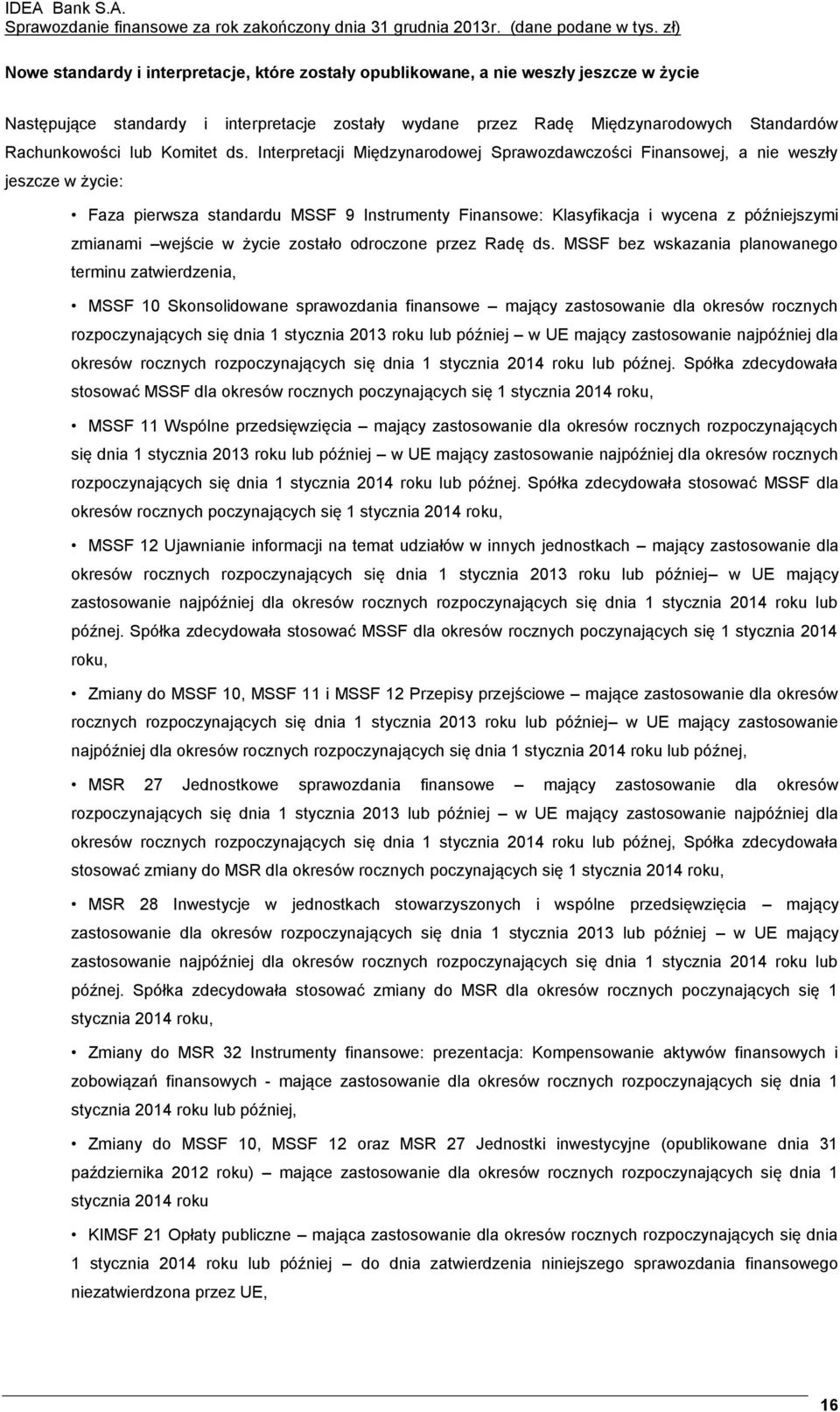 Interpretacji Międzynarodowej Sprawozdawczości Finansowej, a nie weszły jeszcze w życie: Faza pierwsza standardu MSSF 9 Instrumenty Finansowe: Klasyfikacja i wycena z późniejszymi zmianami wejście w