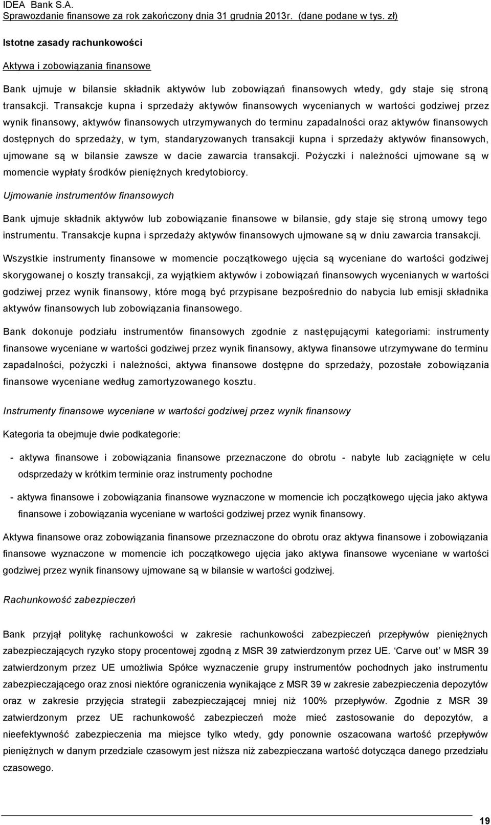 do sprzedaży, w tym, standaryzowanych transakcji kupna i sprzedaży aktywów finansowych, ujmowane są w bilansie zawsze w dacie zawarcia transakcji.