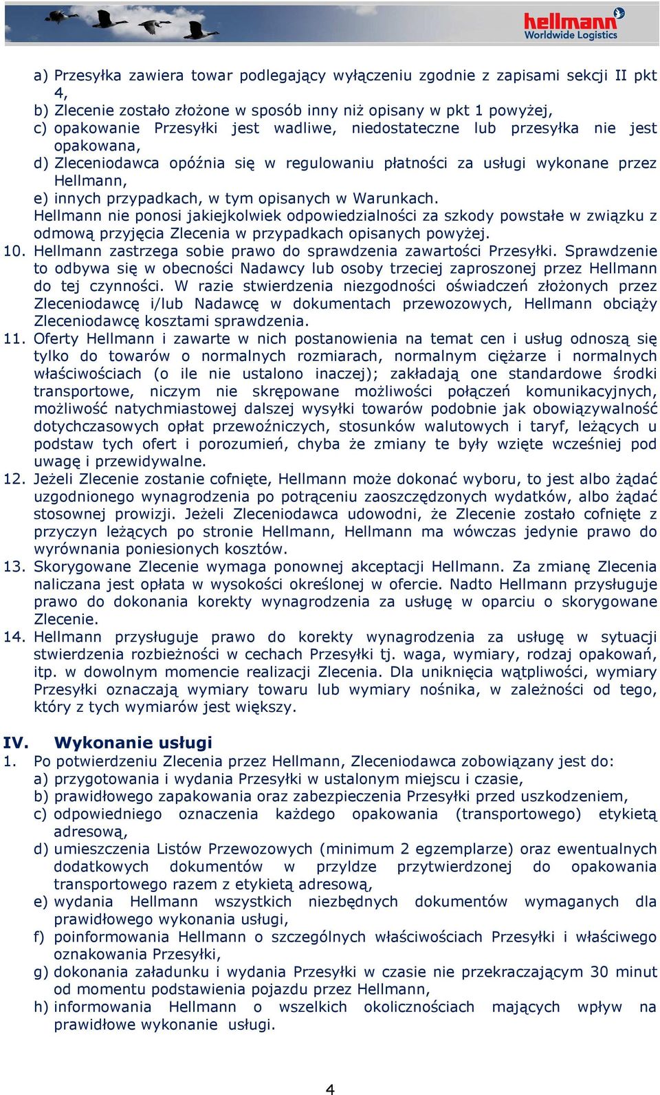 Hellmann nie ponosi jakiejkolwiek odpowiedzialności za szkody powstałe w związku z odmową przyjęcia Zlecenia w przypadkach opisanych powyżej. 10.