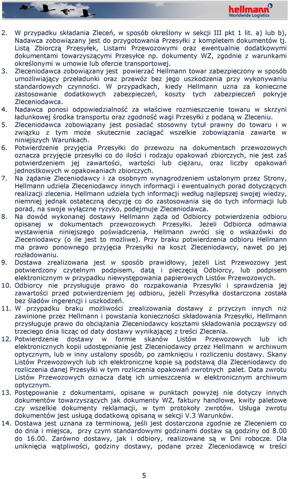 3. Zleceniodawca zobowiązany jest powierzać Hellmann towar zabezpieczony w sposób umożliwiający przeładunki oraz przewóz bez jego uszkodzenia przy wykonywaniu standardowych czynności.