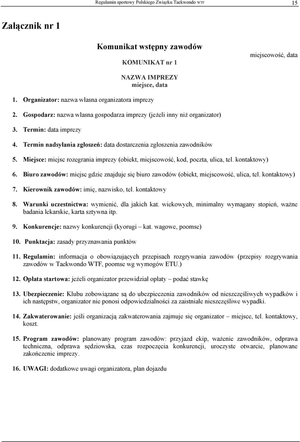 Termin nadsyłania zgłoszeń: data dostarczenia zgłoszenia zawodników 5. Miejsce: miejsc rozegrania imprezy (obiekt, miejscowość, kod, poczta, ulica, tel. kontaktowy) 6.