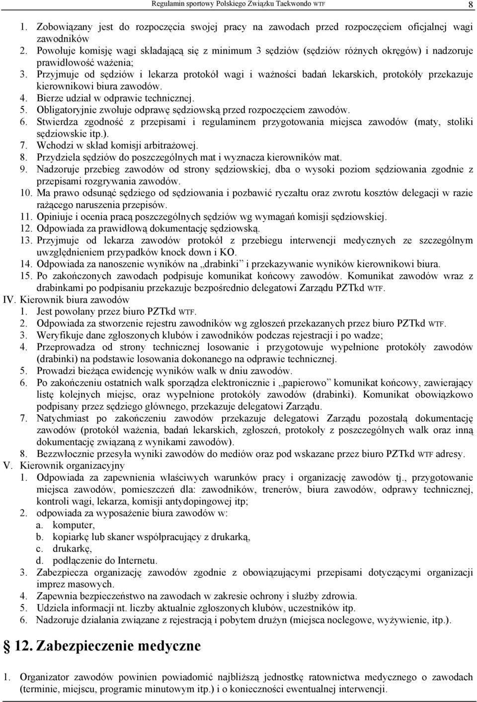 Przyjmuje od sędziów i lekarza protokół wagi i ważności badań lekarskich, protokóły przekazuje kierownikowi biura zawodów. 4. Bierze udział w odprawie technicznej. 5.