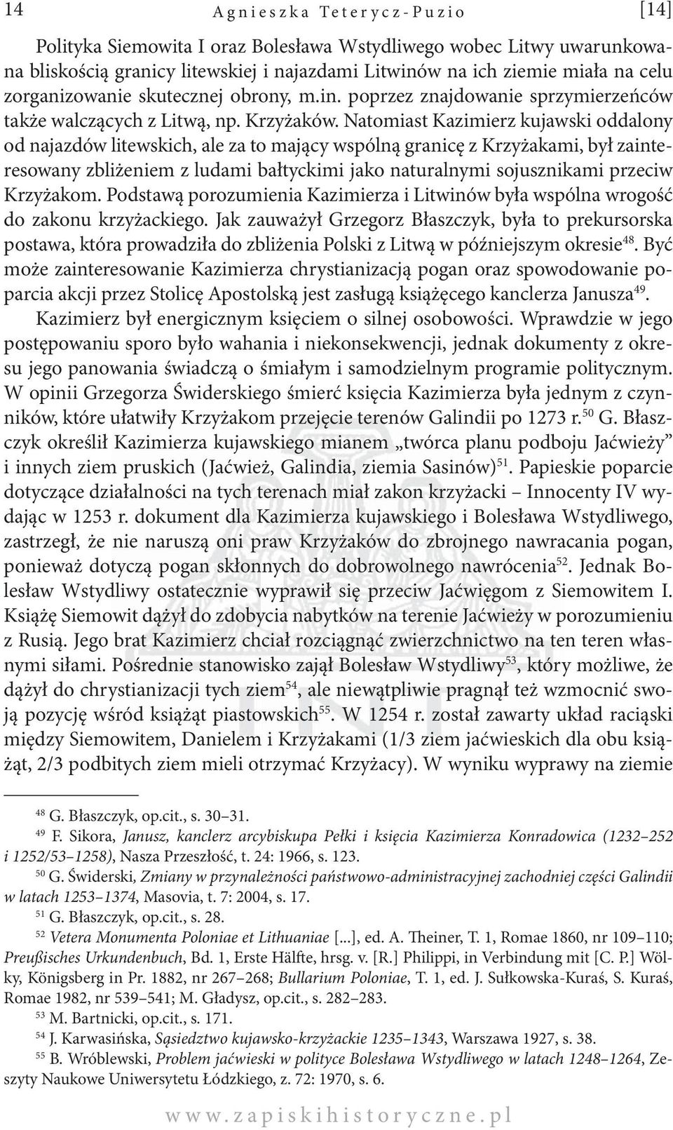 Natomiast Kazimierz kujawski oddalony od najazdów litewskich, ale za to mający wspólną granicę z Krzyżakami, był zainteresowany zbliżeniem z ludami bałtyckimi jako naturalnymi sojusznikami przeciw