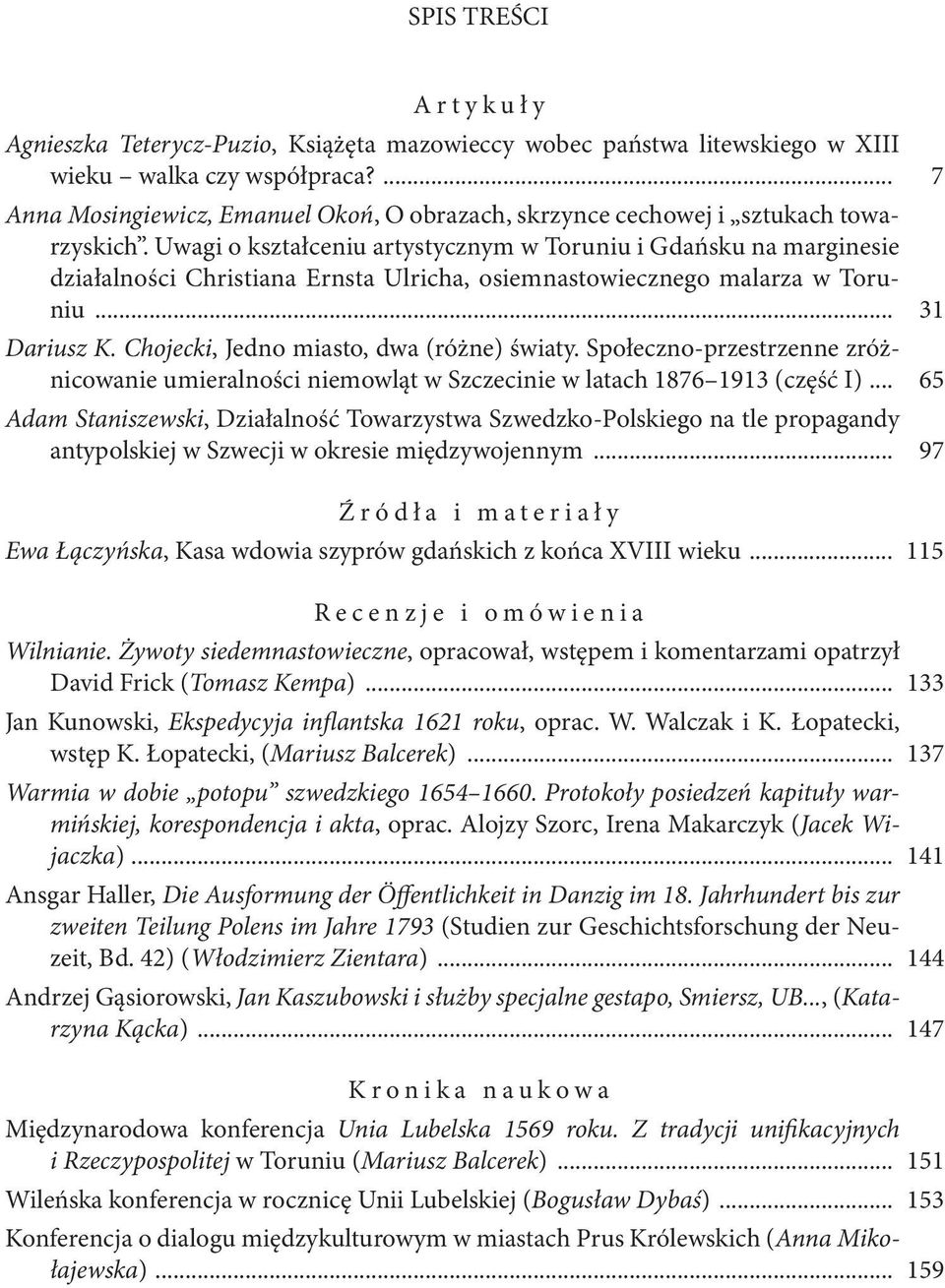 Uwagi o kształceniu artystycznym w Toruniu i Gdańsku na marginesie działalności Christiana Ernsta Ulricha, osiemnastowiecznego malarza w Toruniu... 31 Dariusz K.