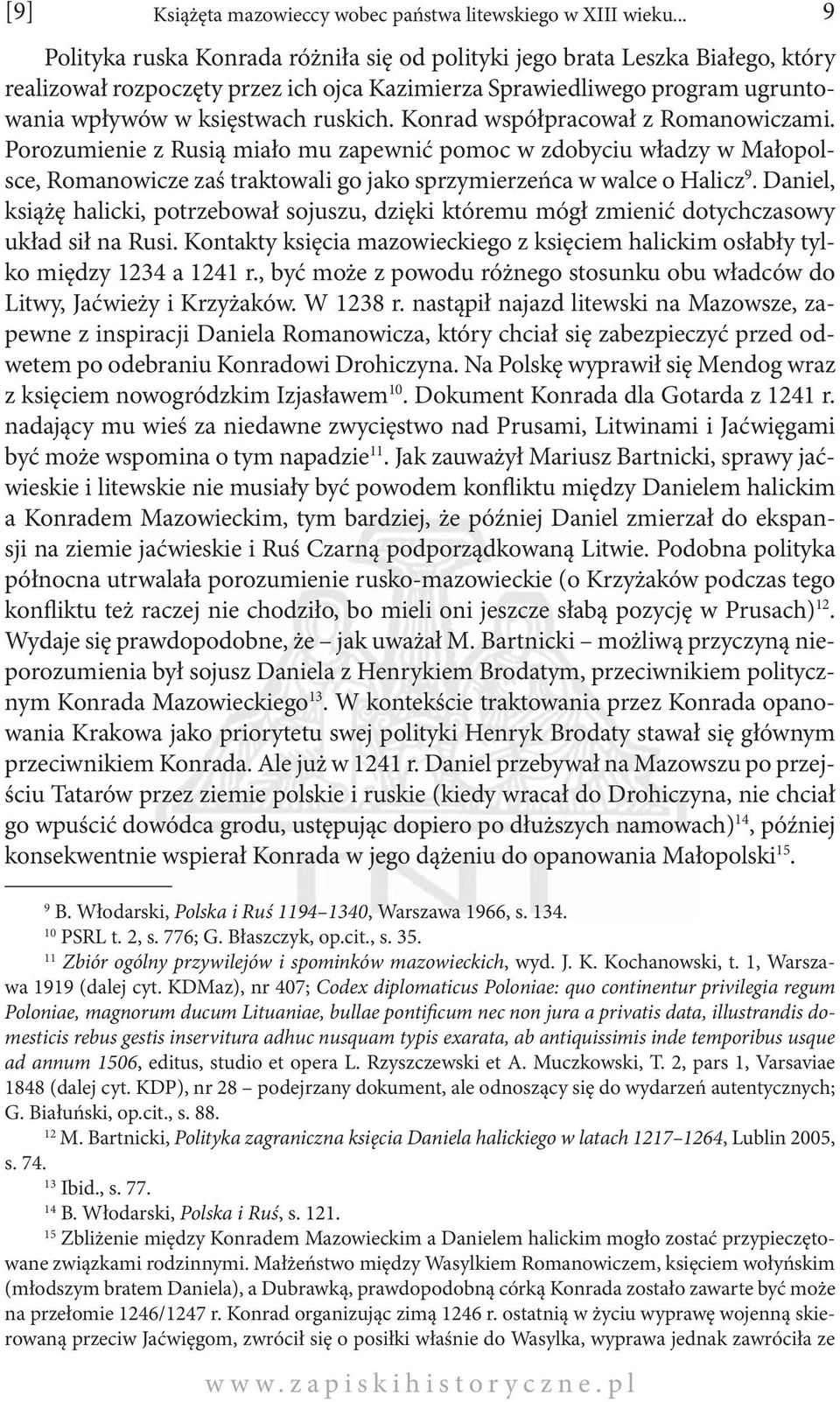 Konrad współpracował z Romanowiczami. Porozumienie z Rusią miało mu zapewnić pomoc w zdobyciu władzy w Małopolsce, Romanowicze zaś traktowali go jako sprzymierzeńca w walce o Halicz 9.