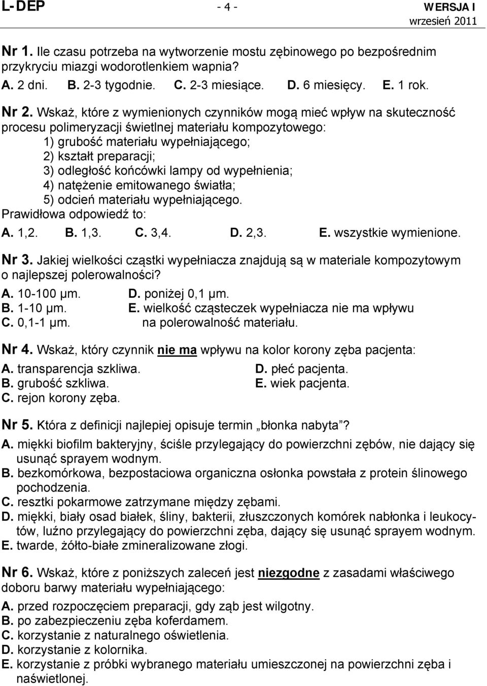 Wskaż, które z wymienionych czynników mogą mieć wpływ na skuteczność procesu polimeryzacji świetlnej materiału kompozytowego: 1) grubość materiału wypełniającego; 2) kształt preparacji; 3) odległość