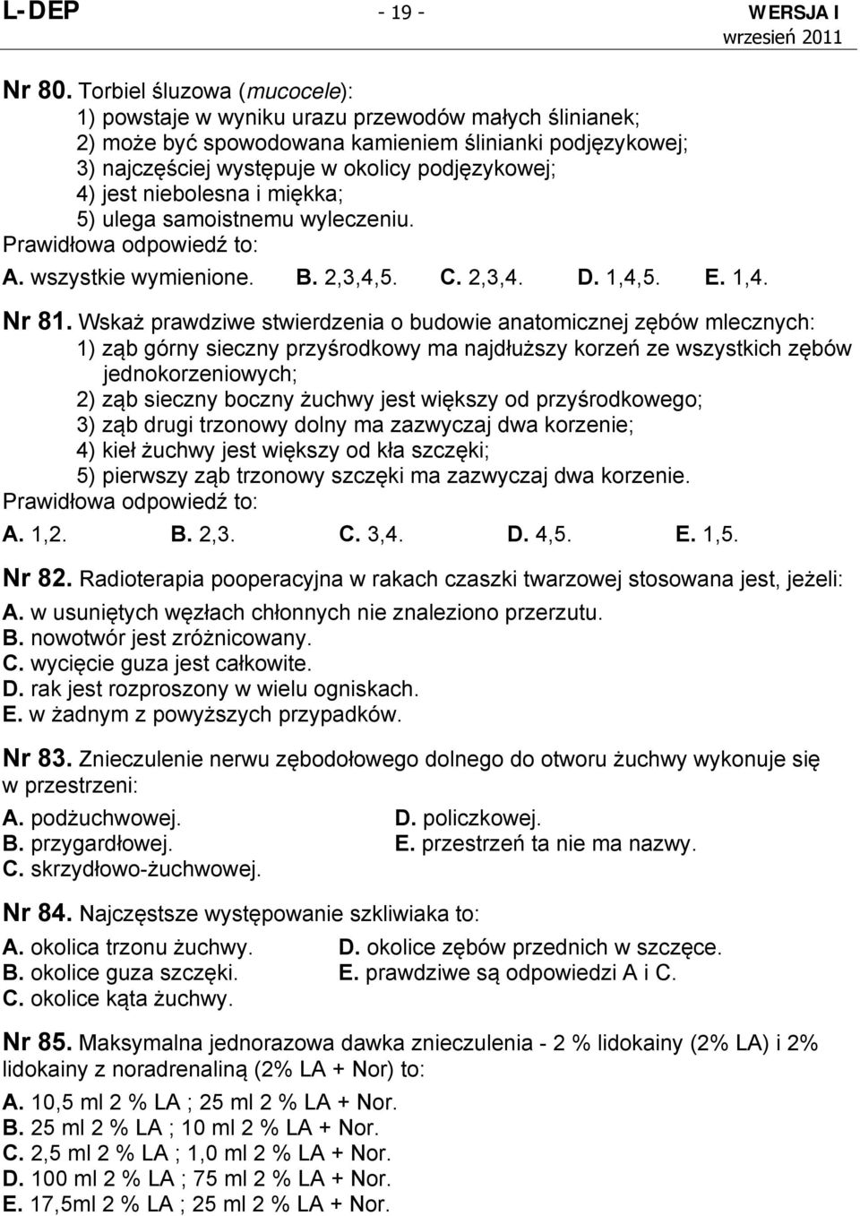 niebolesna i miękka; 5) ulega samoistnemu wyleczeniu. A. wszystkie wymienione. B. 2,3,4,5. C. 2,3,4. D. 1,4,5. E. 1,4. Nr 81.