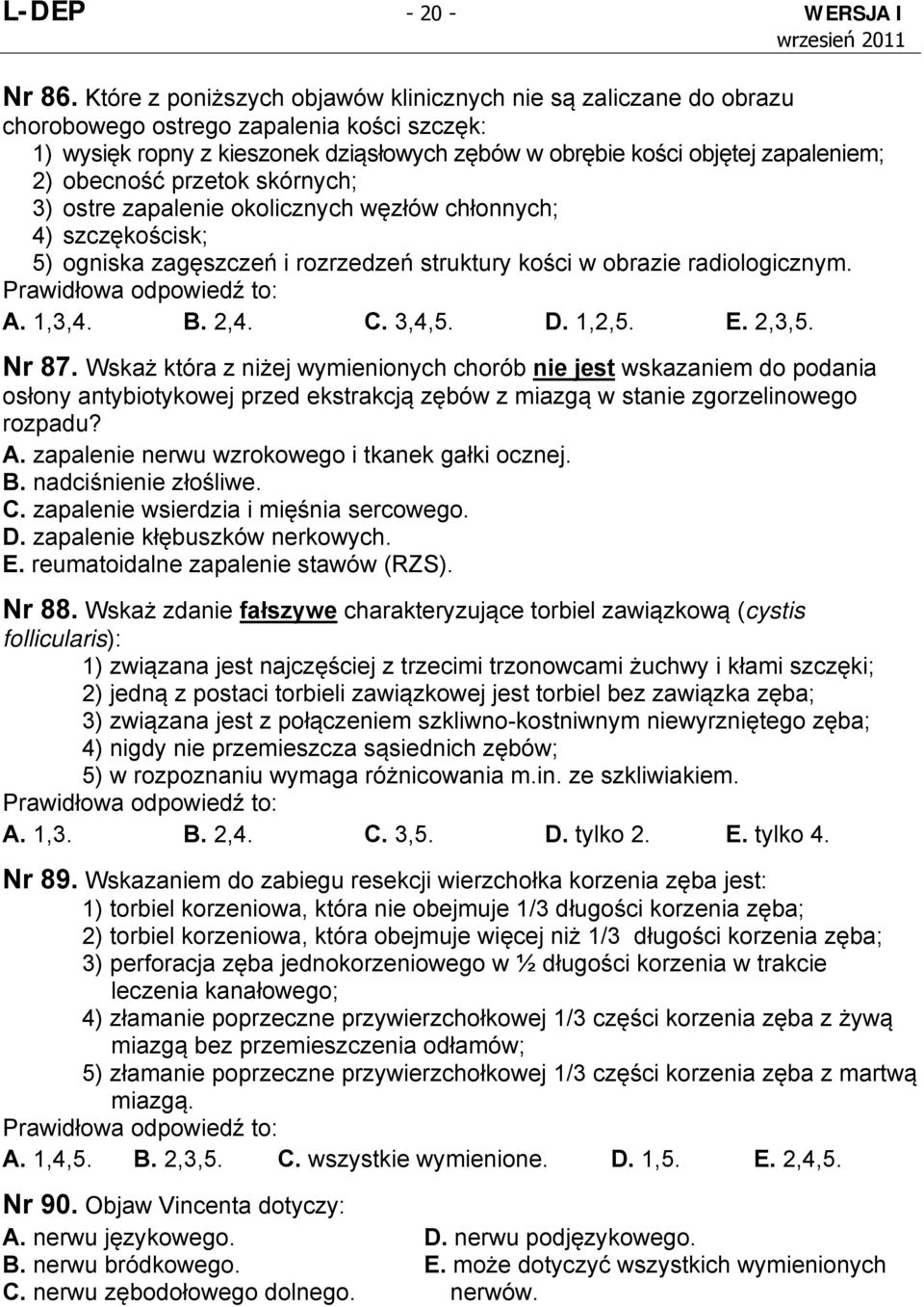 obecność przetok skórnych; 3) ostre zapalenie okolicznych węzłów chłonnych; 4) szczękościsk; 5) ogniska zagęszczeń i rozrzedzeń struktury kości w obrazie radiologicznym. A. 1,3,4. B. 2,4. C. 3,4,5. D.