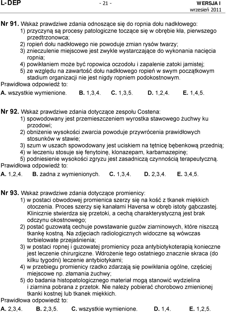 rysów twarzy; 3) znieczulenie miejscowe jest zwykle wystarczające do wykonania nacięcia ropnia; 4) powikłaniem może być ropowica oczodołu i zapalenie zatoki jamistej; 5) ze względu na zawartość dołu