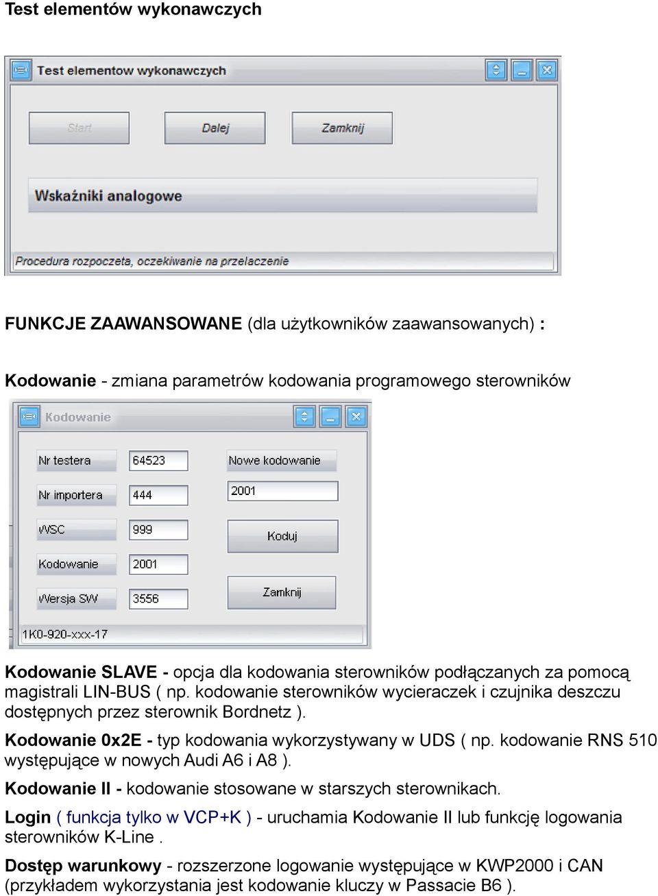 Kodowanie 0x2E - typ kodowania wykorzystywany w UDS ( np. kodowanie RNS 510 występujące w nowych Audi A6 i A8 ). Kodowanie II - kodowanie stosowane w starszych sterownikach.