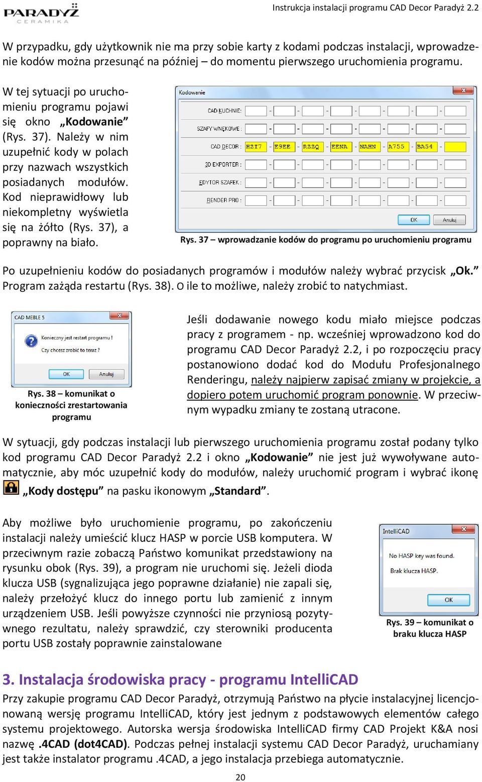 Kod nieprawidłowy lub niekompletny wyświetla się na żółto (Rys. 37), a poprawny na biało. Rys.