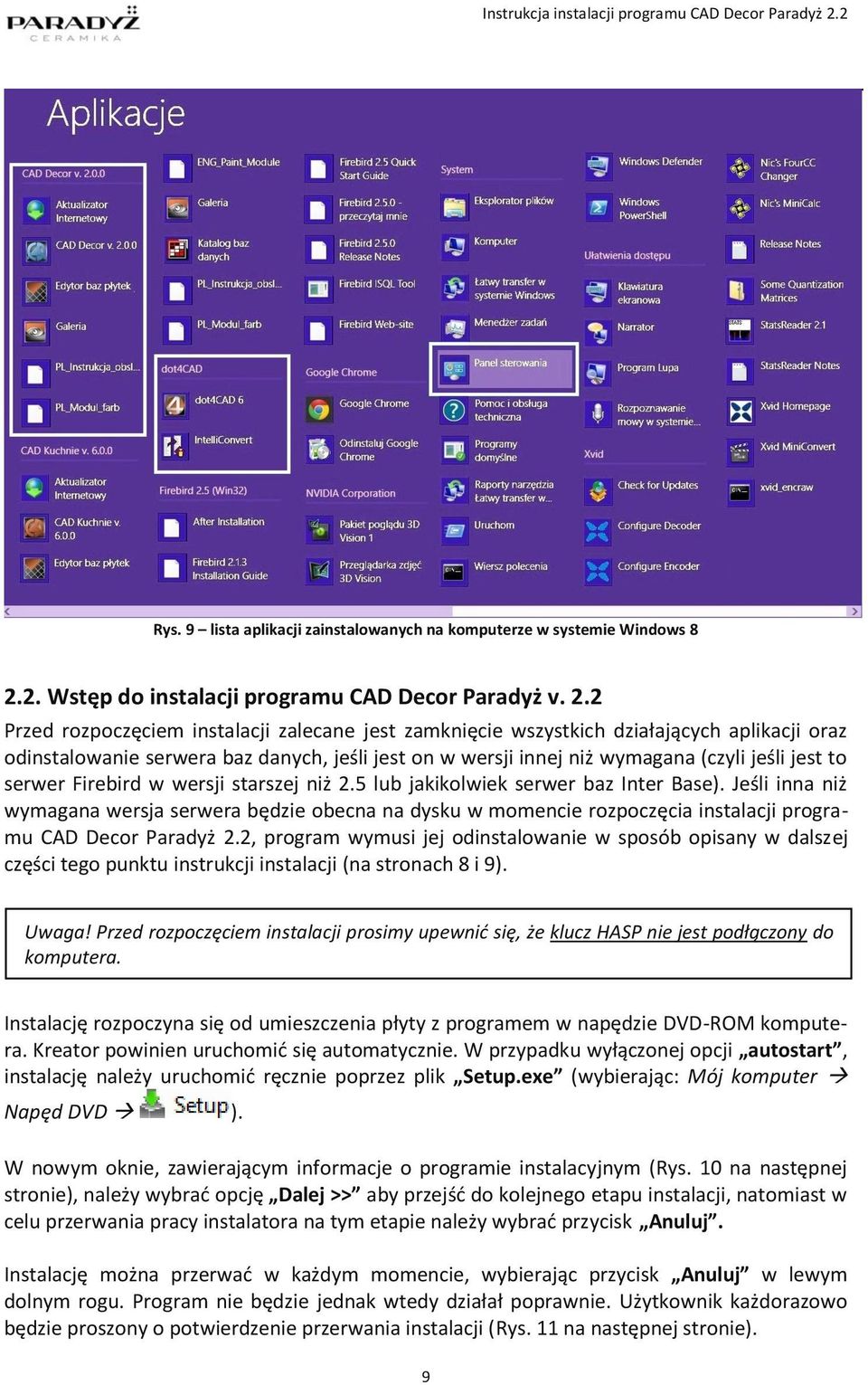 2 Przed rozpoczęciem instalacji zalecane jest zamknięcie wszystkich działających aplikacji oraz odinstalowanie serwera baz danych, jeśli jest on w wersji innej niż wymagana (czyli jeśli jest to