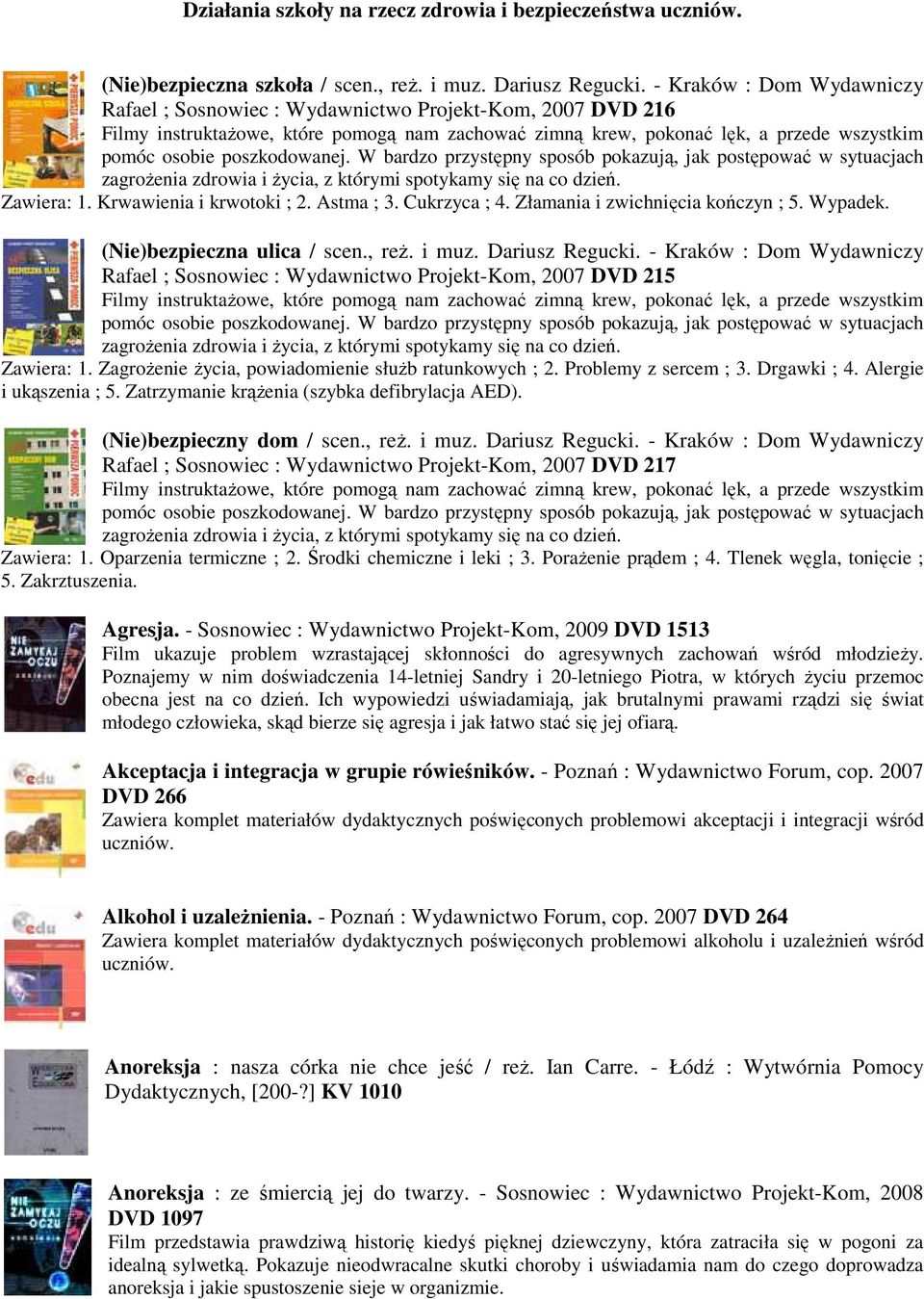 poszkodowanej. W bardzo przystępny sposób pokazują, jak postępować w sytuacjach zagrożenia zdrowia i życia, z którymi spotykamy się na co dzień. Zawiera: 1. Krwawienia i krwotoki ; 2. Astma ; 3.