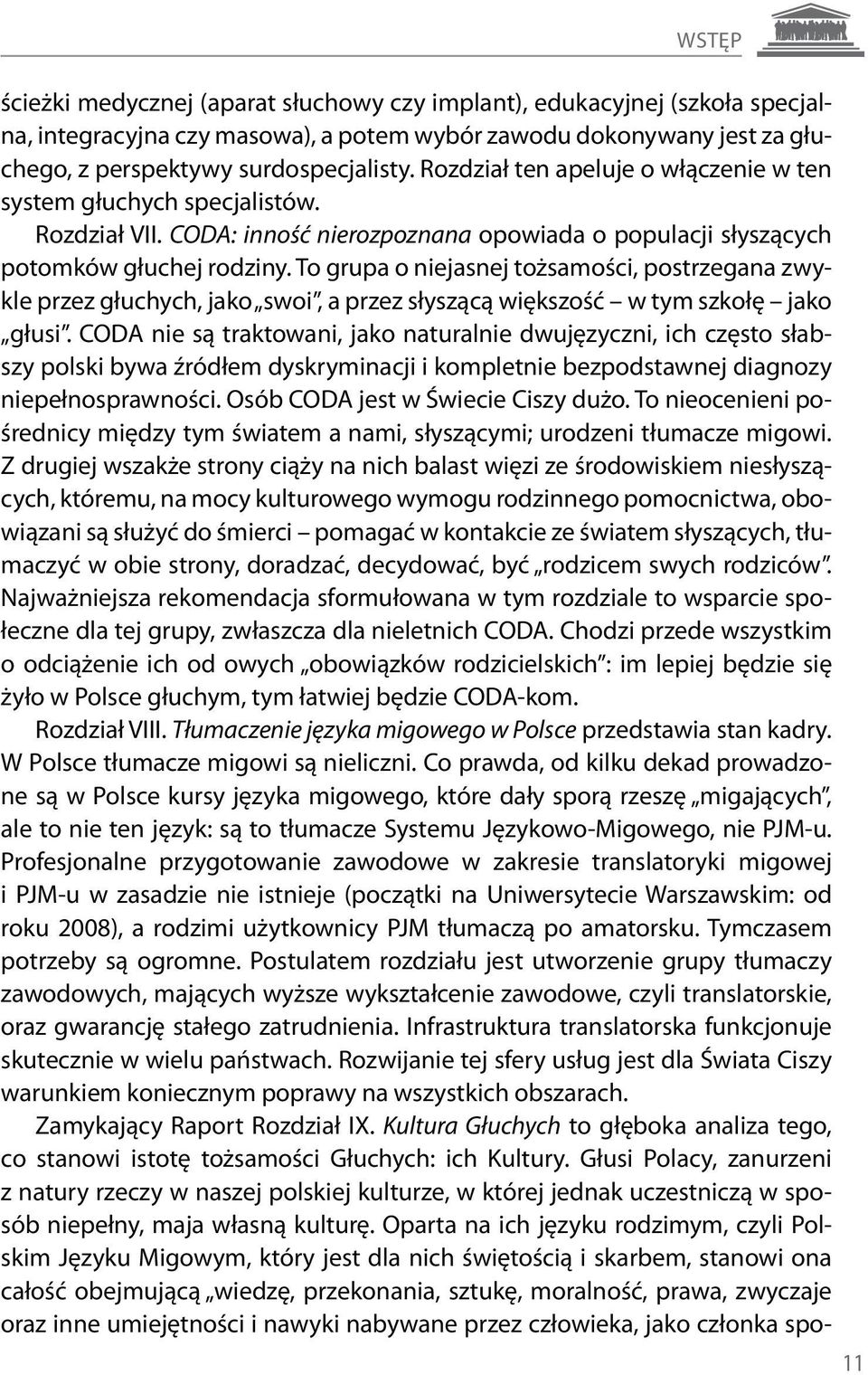 To grupa o niejasnej tożsamości, postrzegana zwykle przez głuchych, jako swoi, a przez słyszącą większość w tym szkołę jako głusi.