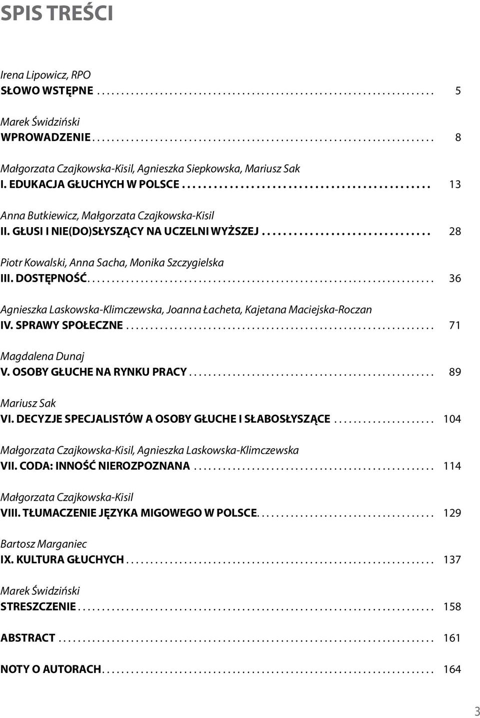 .. 36 Agnieszka Laskowska-Klimczewska, Joanna Łacheta, Kajetana Maciejska-Roczan IV. SPRAWY SPOŁECZNE... 71 Magdalena Dunaj V. OSOBY GŁUCHE NA RYNKU PRACY... 89 Mariusz Sak VI.