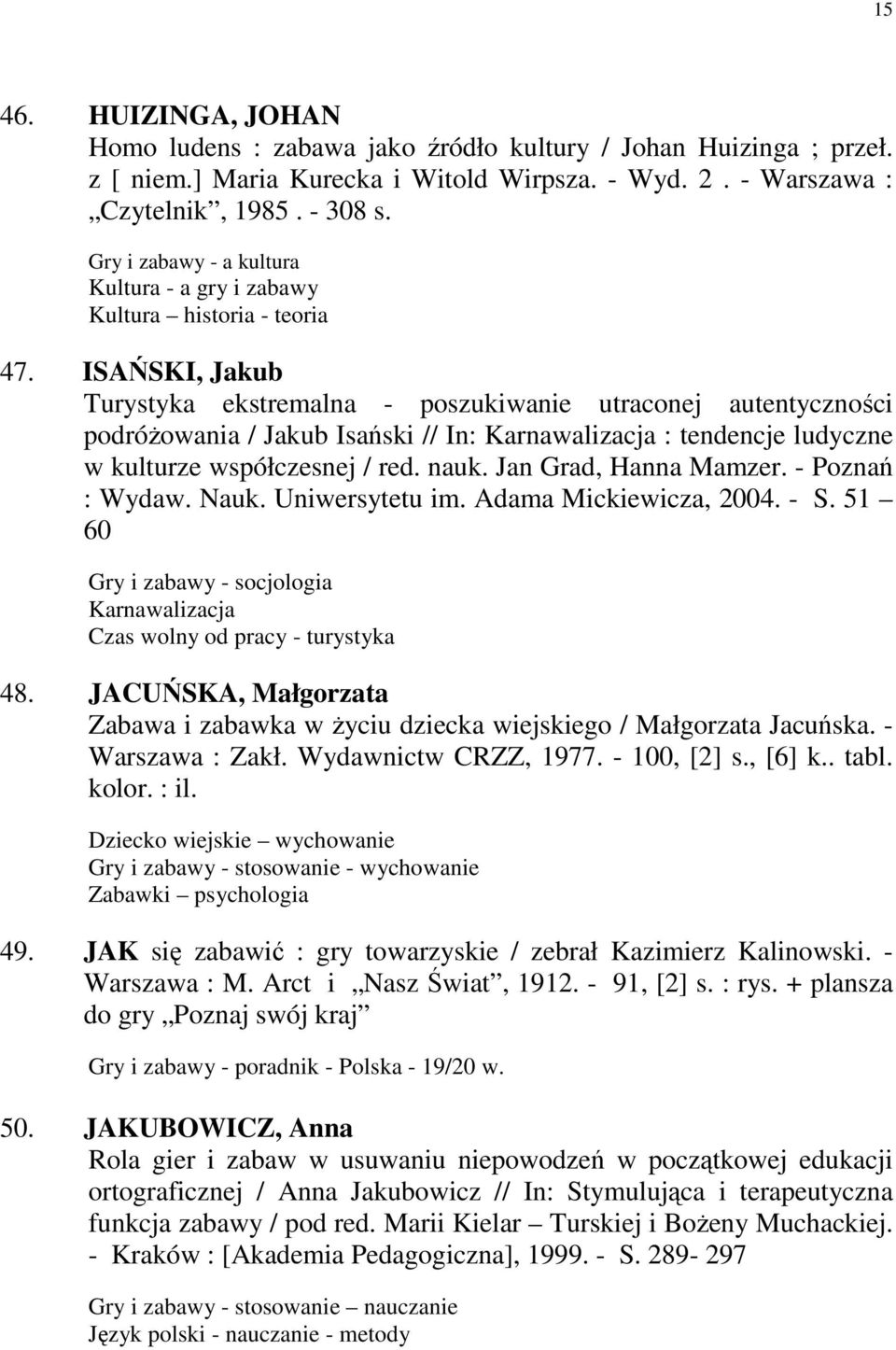 ISAŃSKI, Jakub Turystyka ekstremalna - poszukiwanie utraconej autentyczności podróŝowania / Jakub Isański // In: Karnawalizacja : tendencje ludyczne w kulturze współczesnej / red. nauk.