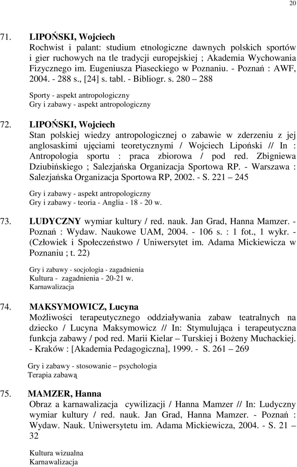 LIPOŃSKI, Wojciech Stan polskiej wiedzy antropologicznej o zabawie w zderzeniu z jej anglosaskimi ujęciami teoretycznymi / Wojciech Lipoński // In : Antropologia sportu : praca zbiorowa / pod red.