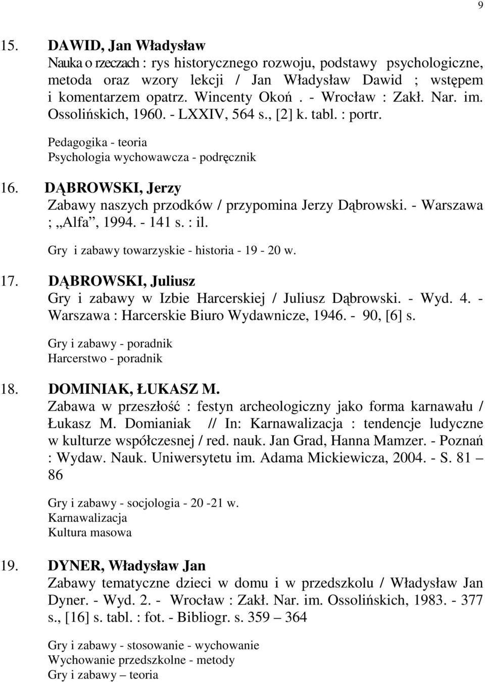 DĄBROWSKI, Jerzy Zabawy naszych przodków / przypomina Jerzy Dąbrowski. - Warszawa ; Alfa, 1994. - 141 s. : il. Gry i zabawy towarzyskie - historia - 19-20 w. 17.