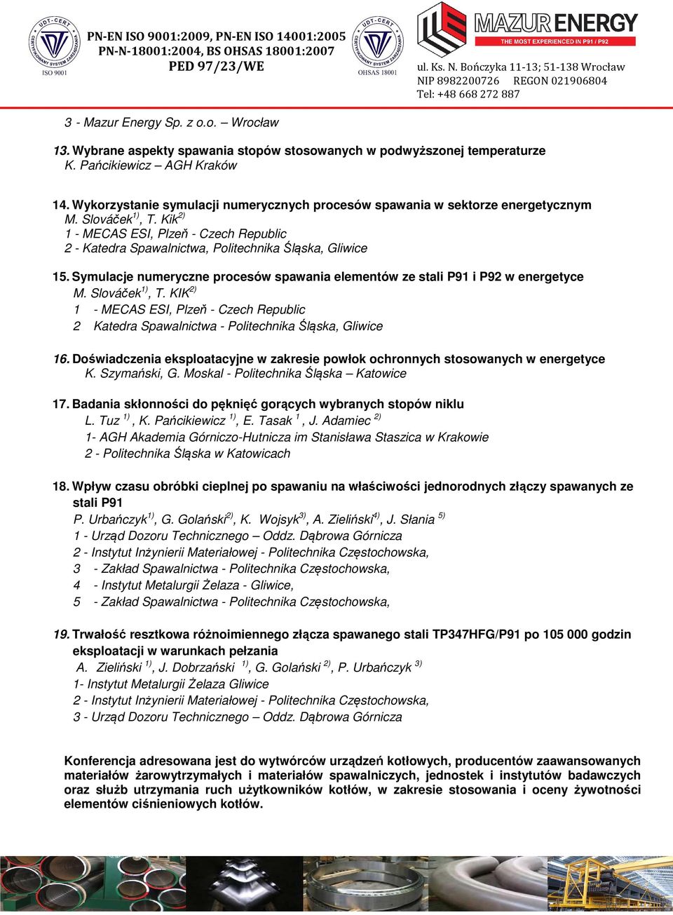 Kik 2) 1 - MECAS ESI, Plzeň - Czech Republic 2 - Katedra Spawalnictwa, Politechnika Śląska, Gliwice 15. Symulacje numeryczne procesów spawania elementów ze stali P91 i P92 w energetyce M.