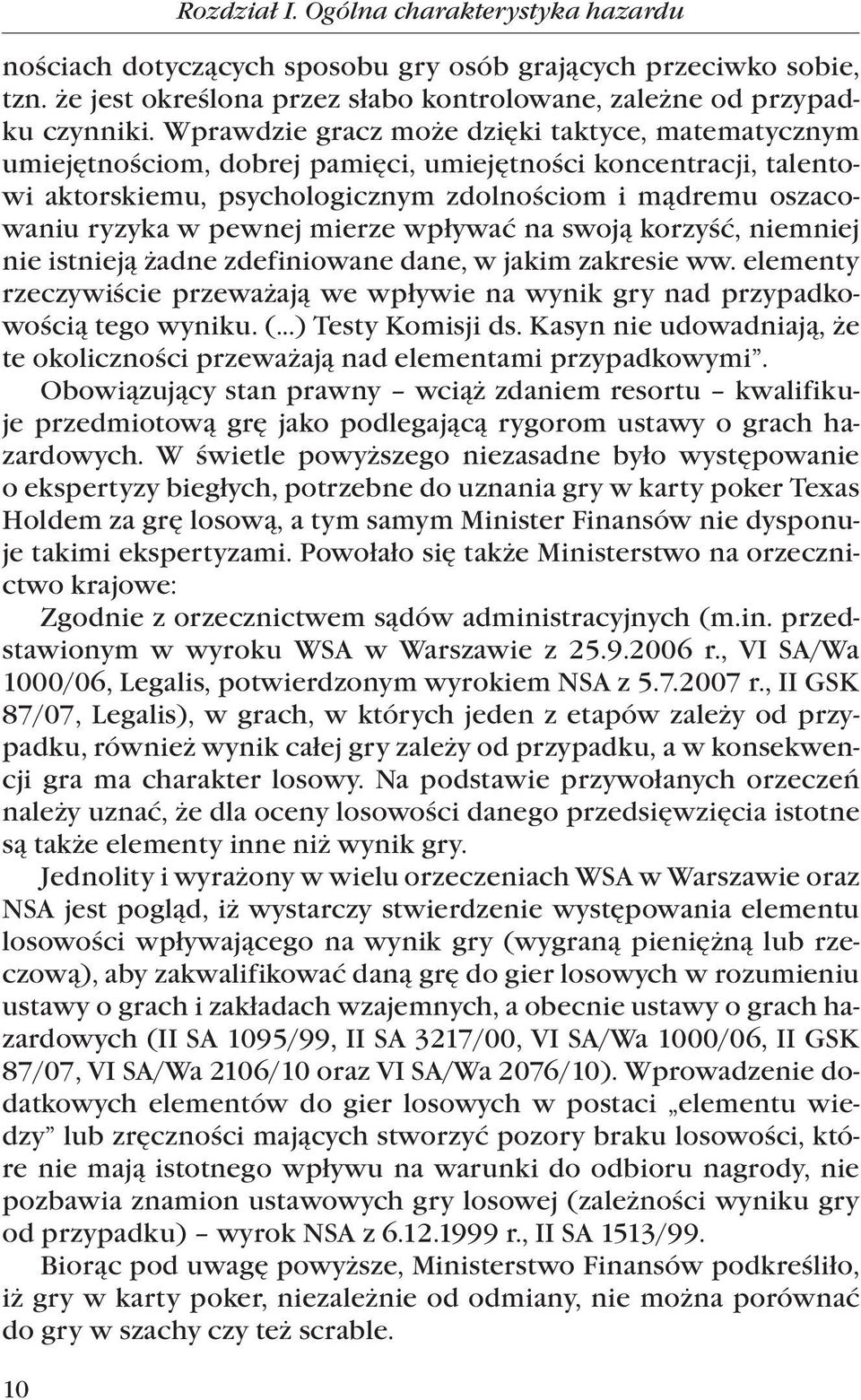 mierze wpływać na swoją korzyść, niemniej nie istnieją żadne zdefiniowane dane, w jakim zakresie ww. elementy rzeczywiście przeważają we wpływie na wynik gry nad przypadkowością tego wyniku. (.