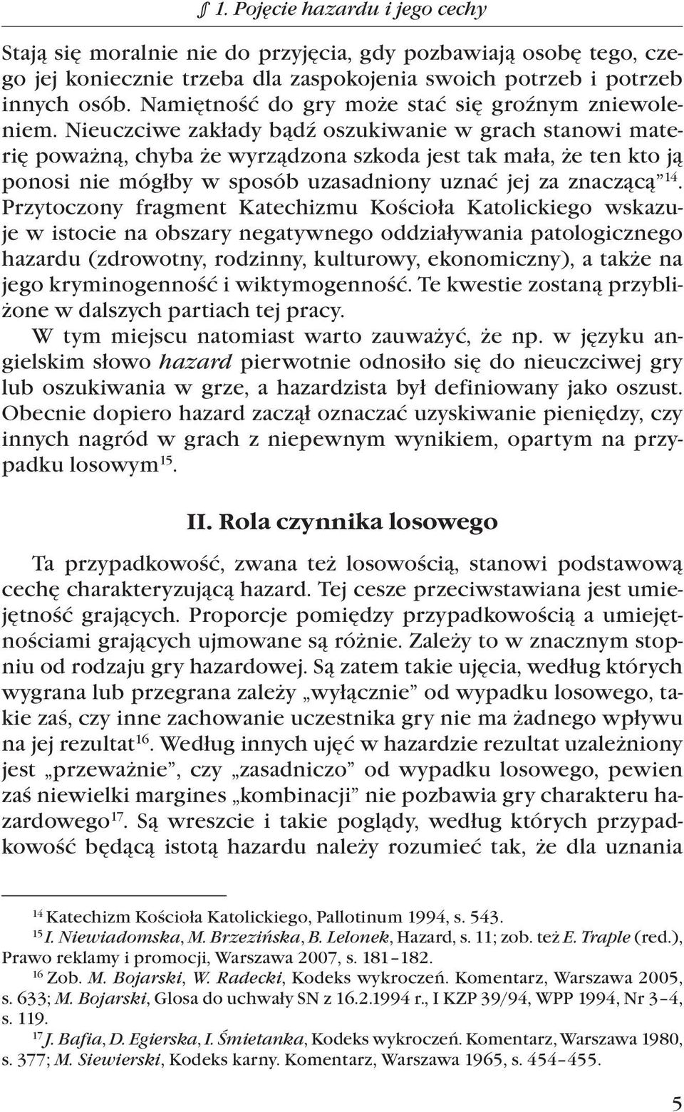 Nieuczciwe zakłady bądź oszukiwanie w grach stanowi materię poważną, chyba że wyrządzona szkoda jest tak mała, że ten kto ją ponosi nie mógłby w sposób uzasadniony uznać jej za znaczącą 14.