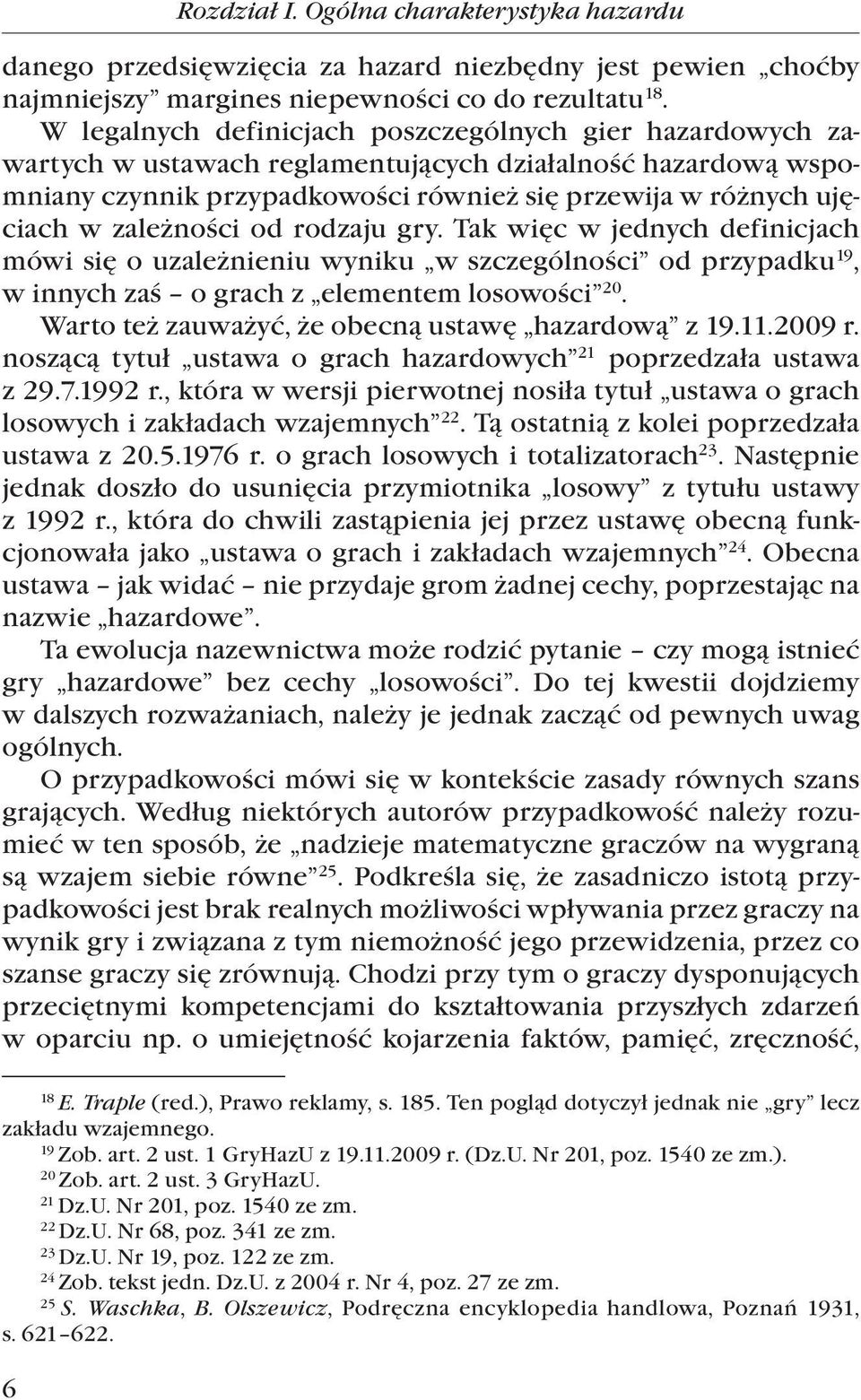 zależności od rodzaju gry. Tak więc w jednych definicjach mówi się o uzależnieniu wyniku w szczególności od przypadku 19, w innych zaś o grach z elementem losowości 20.