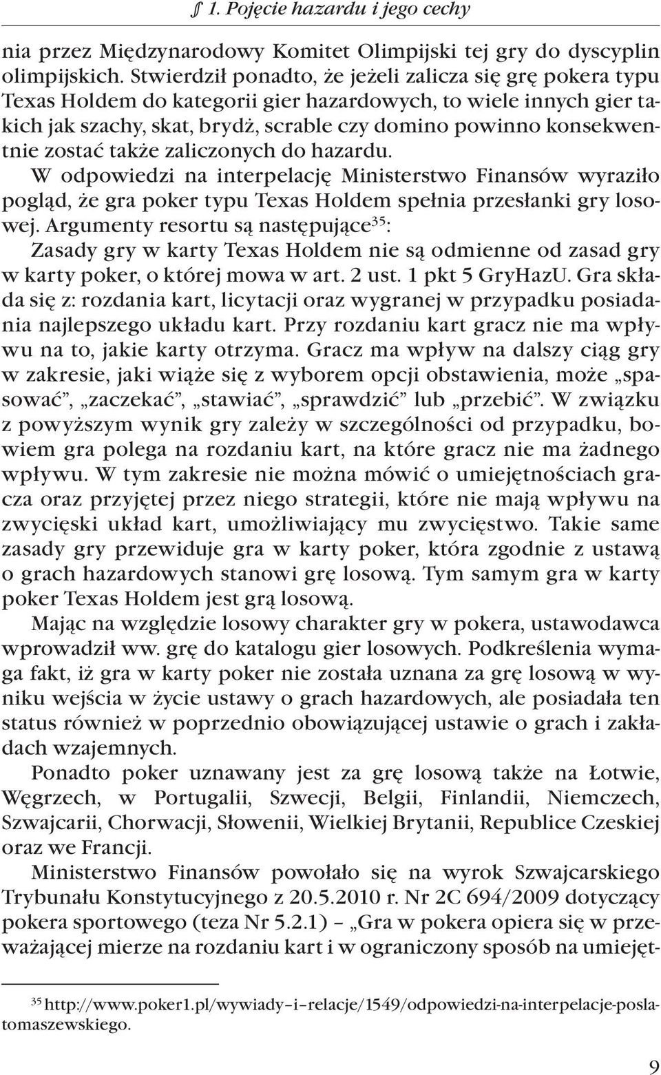 zostać także zaliczonych do hazardu. W odpowiedzi na interpelację Ministerstwo Finansów wyraziło pogląd, że gra poker typu Texas Holdem spełnia przesłanki gry losowej.