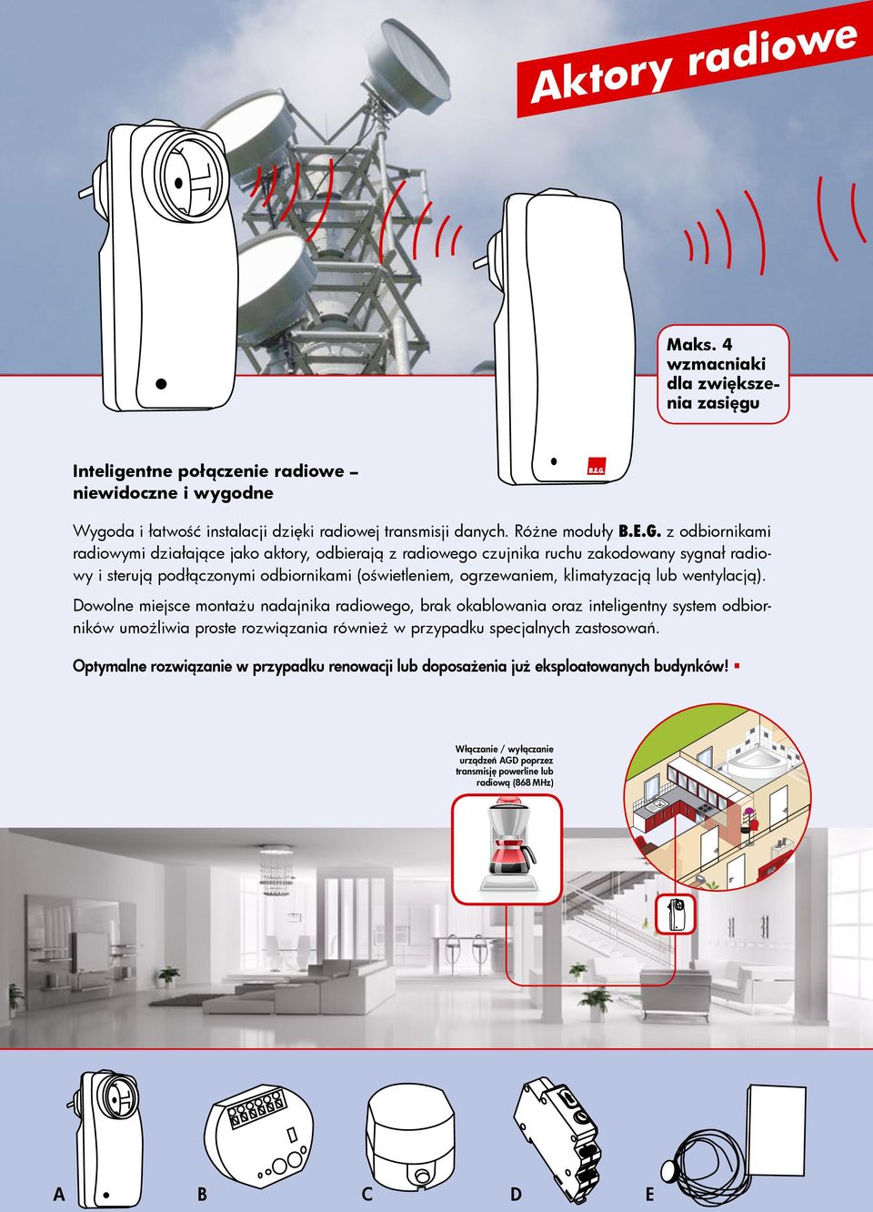 z odbiornikami radiowymi działające jako aktory, odbierają z radiowego czujnika ruchu zakodowany sygnał radiowy i sterują podłączonymi odbiornikami (oświetleniem, ogrzewaniem, klimatyzacją