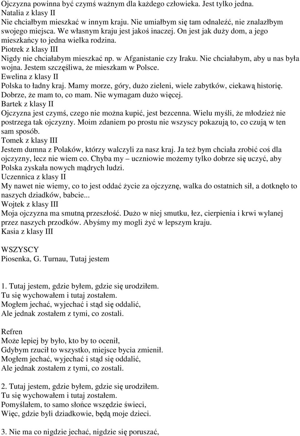 Nie chciałabym, aby u nas była wojna. Jestem szczęśliwa, Ŝe mieszkam w Polsce. Ewelina z klasy II Polska to ładny kraj. Mamy morze, góry, duŝo zieleni, wiele zabytków, ciekawą historię.