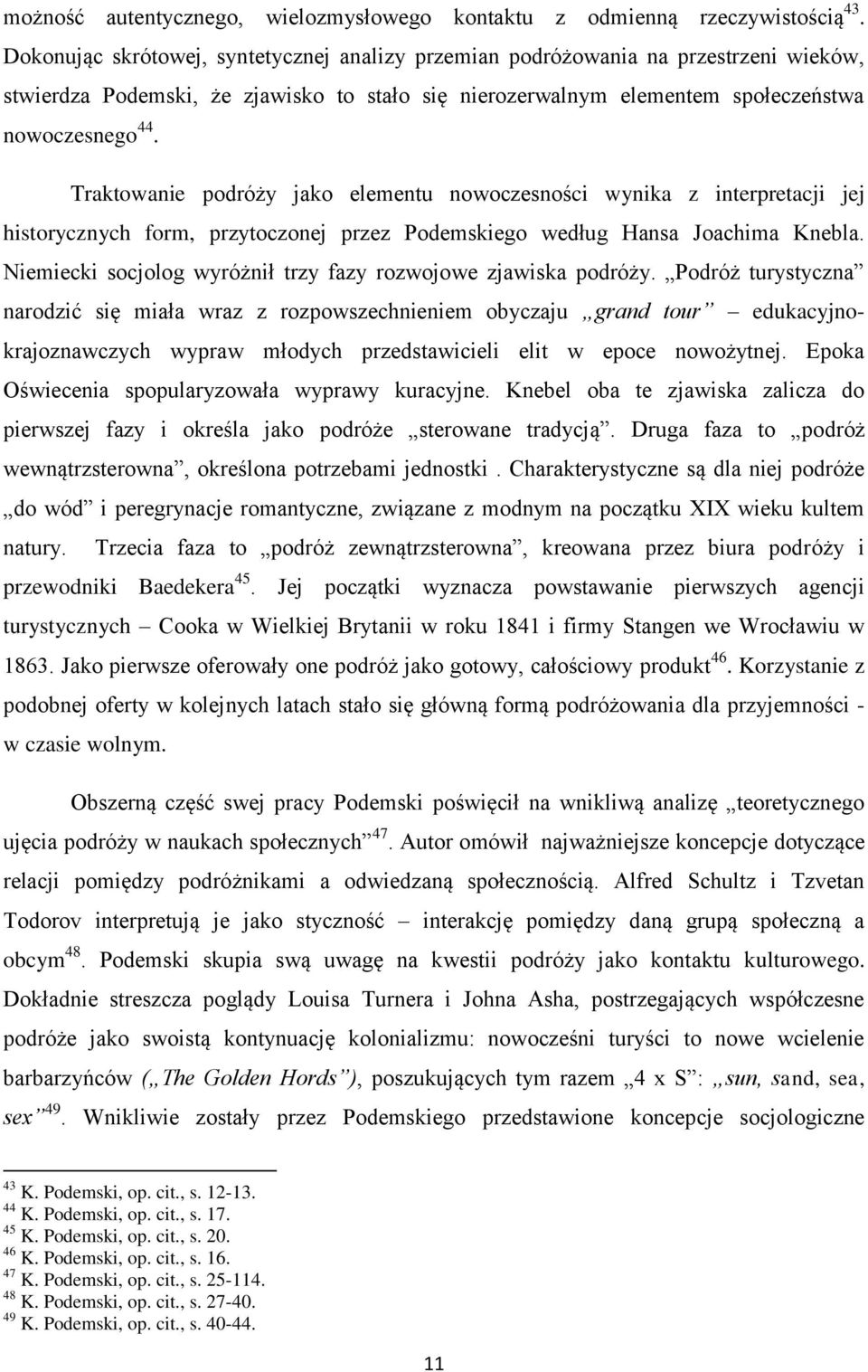 Traktowanie podróży jako elementu nowoczesności wynika z interpretacji jej historycznych form, przytoczonej przez Podemskiego według Hansa Joachima Knebla.