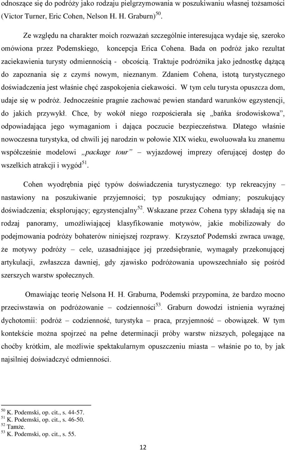 Bada on podróż jako rezultat zaciekawienia turysty odmiennością - obcością. Traktuje podróżnika jako jednostkę dążącą do zapoznania się z czymś nowym, nieznanym.