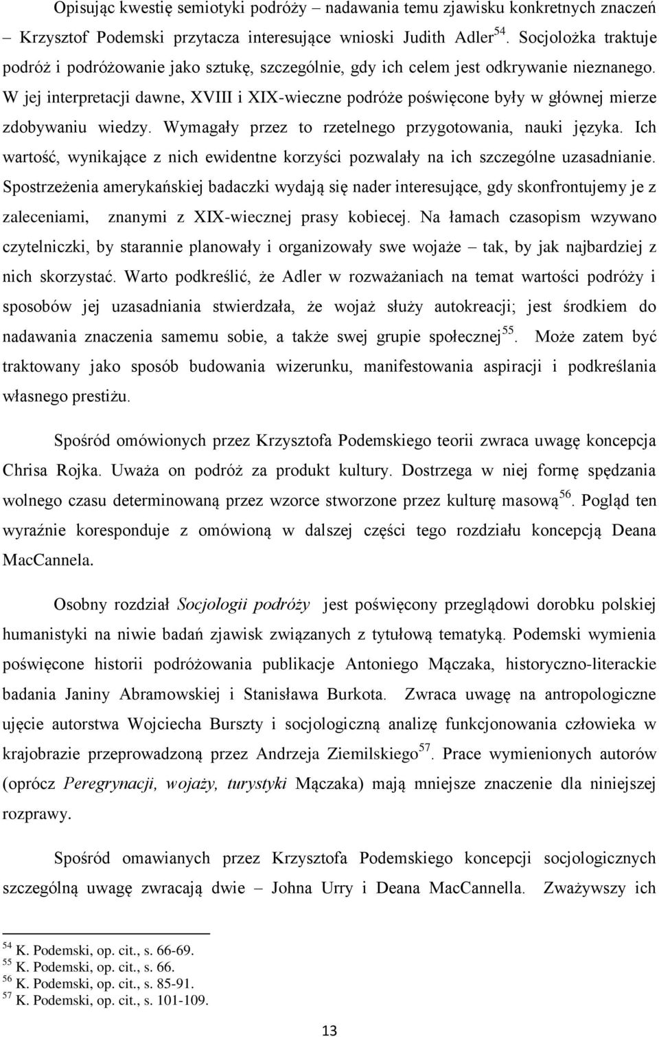 W jej interpretacji dawne, XVIII i XIX-wieczne podróże poświęcone były w głównej mierze zdobywaniu wiedzy. Wymagały przez to rzetelnego przygotowania, nauki języka.