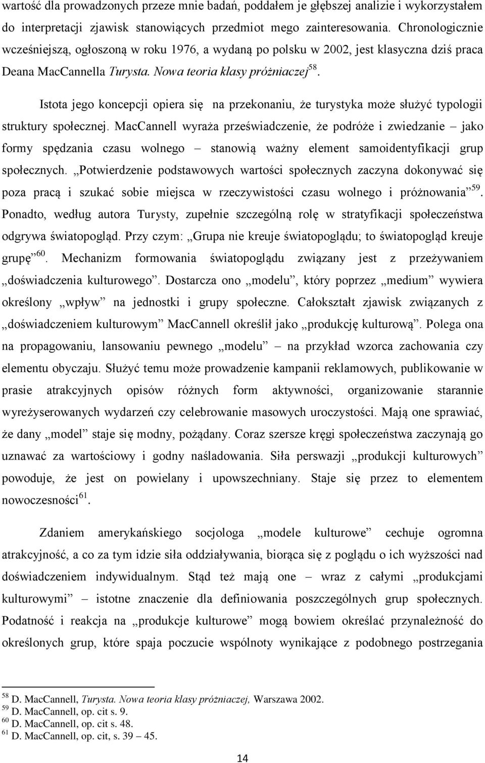 Istota jego koncepcji opiera się na przekonaniu, że turystyka może służyć typologii struktury społecznej.