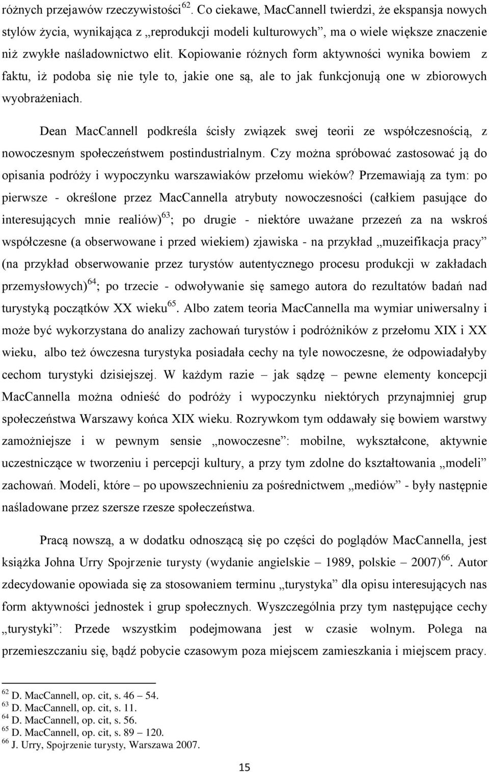 Kopiowanie różnych form aktywności wynika bowiem z faktu, iż podoba się nie tyle to, jakie one są, ale to jak funkcjonują one w zbiorowych wyobrażeniach.