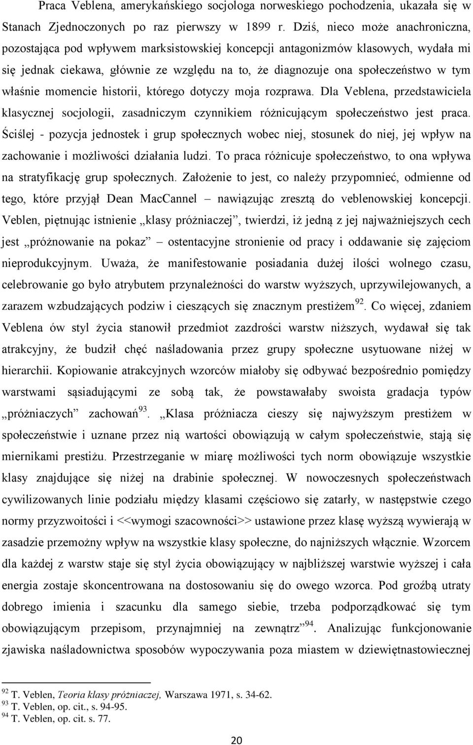 właśnie momencie historii, którego dotyczy moja rozprawa. Dla Veblena, przedstawiciela klasycznej socjologii, zasadniczym czynnikiem różnicującym społeczeństwo jest praca.