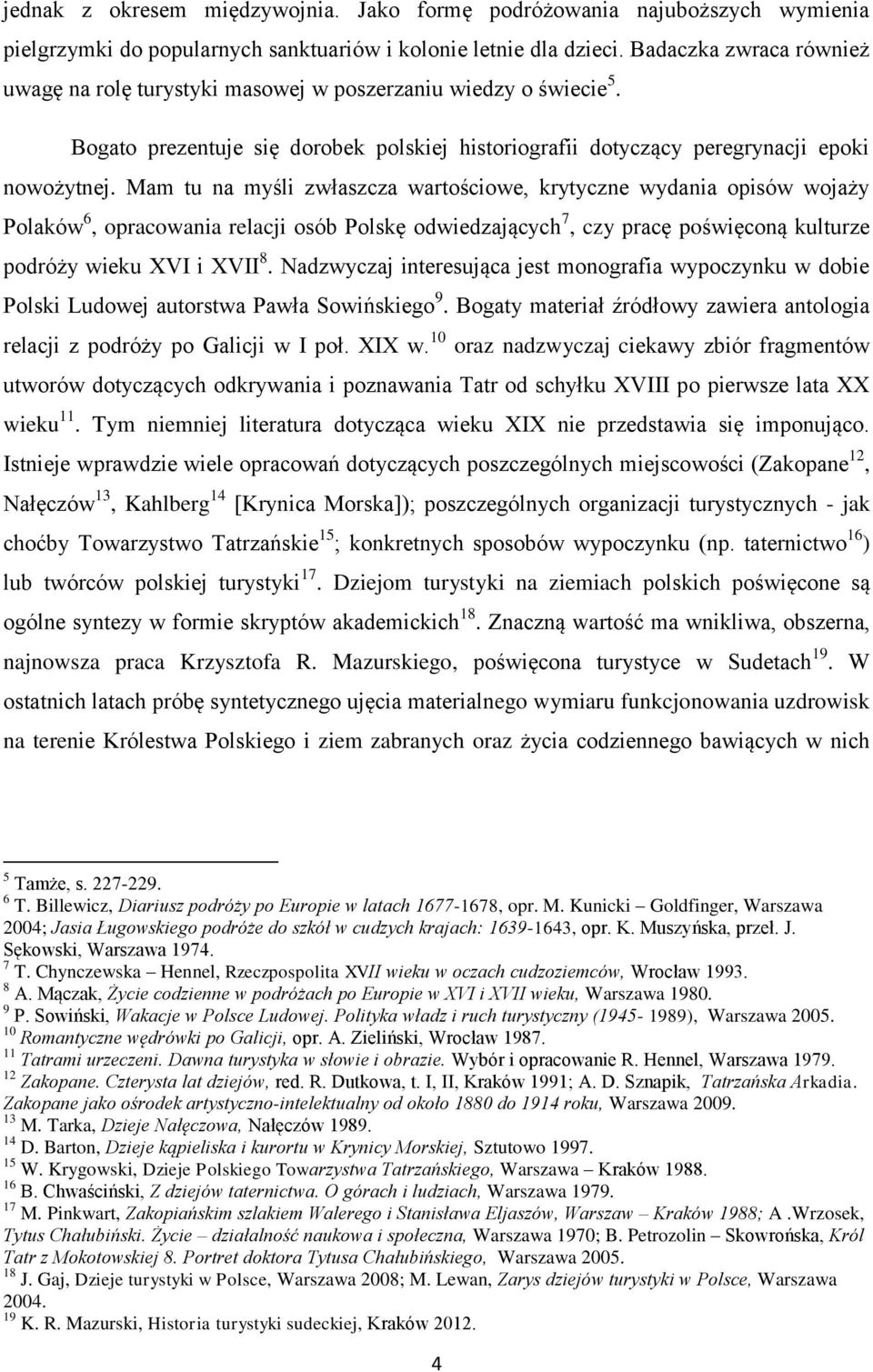 Mam tu na myśli zwłaszcza wartościowe, krytyczne wydania opisów wojaży Polaków 6, opracowania relacji osób Polskę odwiedzających 7, czy pracę poświęconą kulturze podróży wieku XVI i XVII 8.