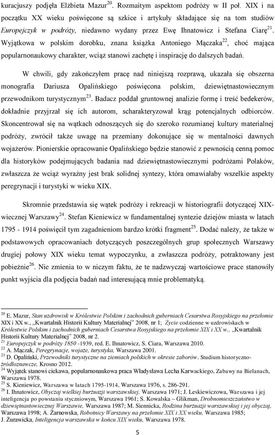 Wyjątkowa w polskim dorobku, znana książka Antoniego Mączaka 22, choć mająca popularnonaukowy charakter, wciąż stanowi zachętę i inspirację do dalszych badań.