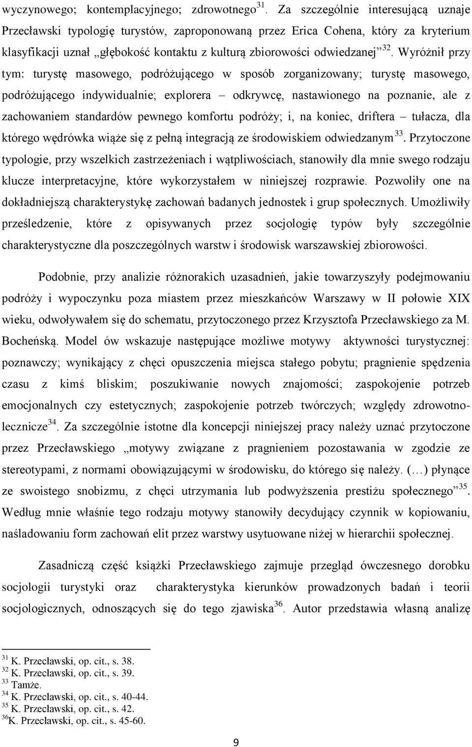 Wyróżnił przy tym: turystę masowego, podróżującego w sposób zorganizowany; turystę masowego, podróżującego indywidualnie; explorera odkrywcę, nastawionego na poznanie, ale z zachowaniem standardów