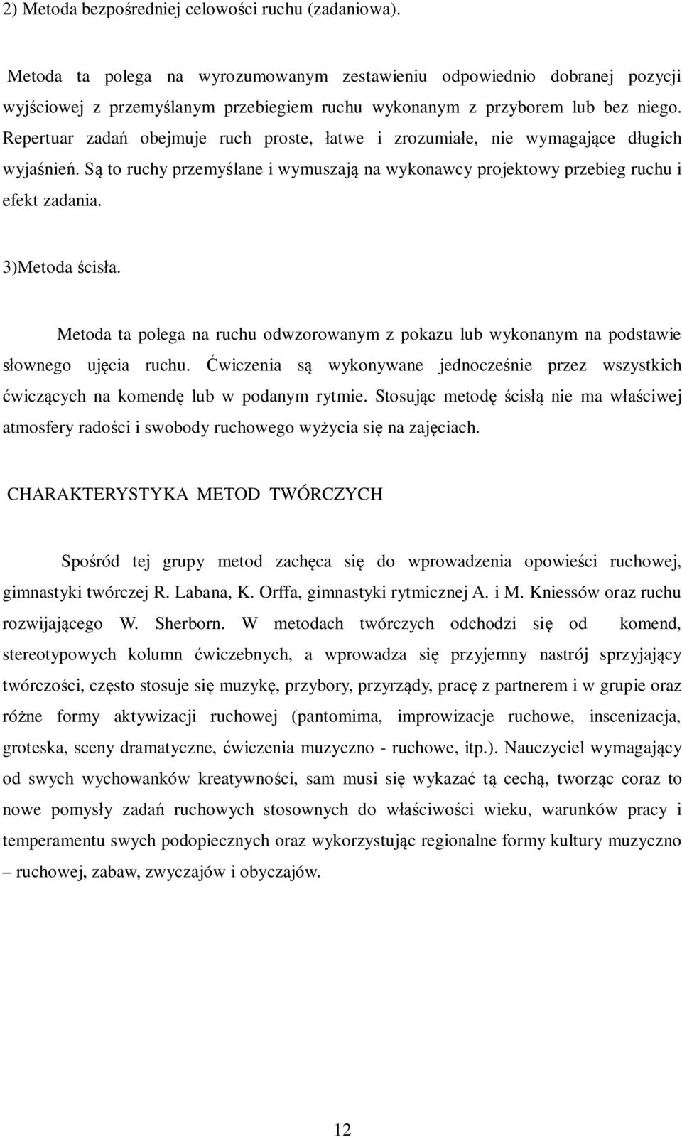 Repertuar zadań obejmuje ruch proste, łatwe i zrozumiałe, nie wymagające długich wyjaśnień. Są to ruchy przemyślane i wymuszają na wykonawcy projektowy przebieg ruchu i efekt zadania. 3)Metoda ścisła.