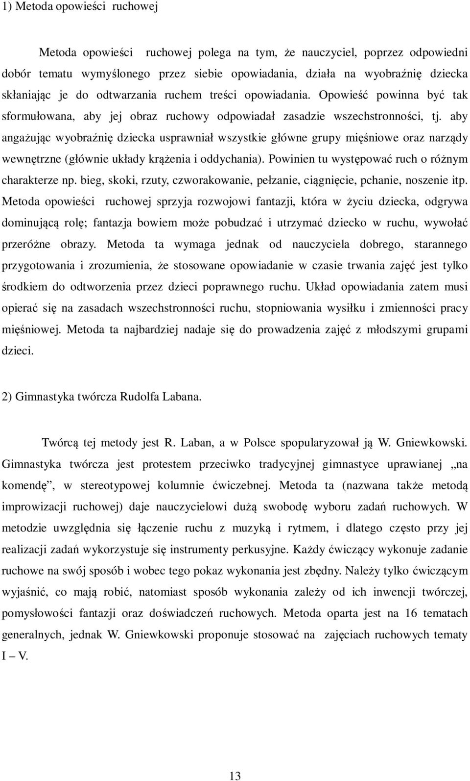 aby angażując wyobraźnię dziecka usprawniał wszystkie główne grupy mięśniowe oraz narządy wewnętrzne (głównie układy krążenia i oddychania). Powinien tu występować ruch o różnym charakterze np.