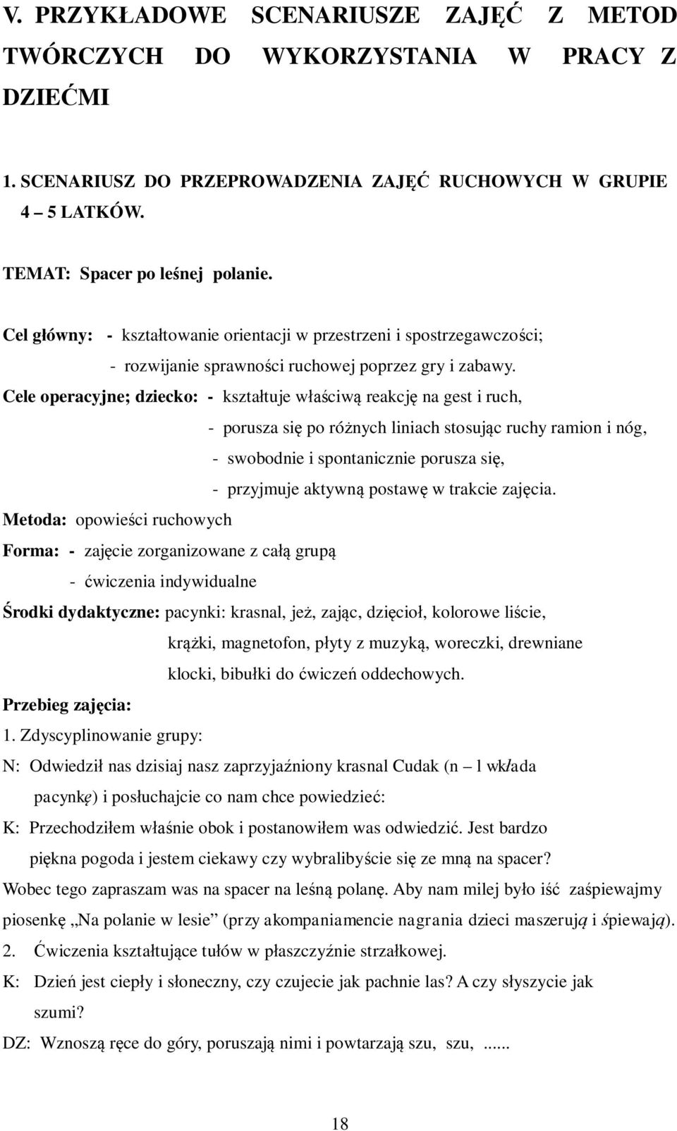 Cele operacyjne; dziecko: - kształtuje właściwą reakcję na gest i ruch, - porusza się po różnych liniach stosując ruchy ramion i nóg, - swobodnie i spontanicznie porusza się, - przyjmuje aktywną