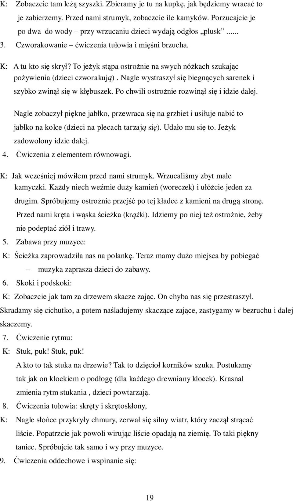 To jeżyk stąpa ostrożnie na swych nóżkach szukając pożywienia (dzieci czworakują). Nagle wystraszył się biegnących sarenek i szybko zwinął się w kłębuszek.