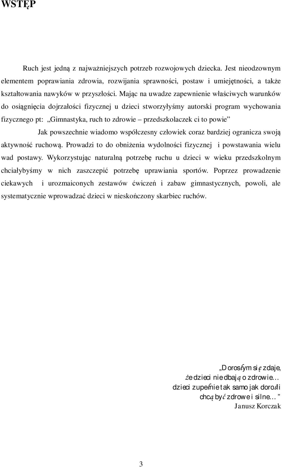 Mając na uwadze zapewnienie właściwych warunków do osiągnięcia dojrzałości fizycznej u dzieci stworzyłyśmy autorski program wychowania fizycznego pt: Gimnastyka, ruch to zdrowie przedszkolaczek ci to