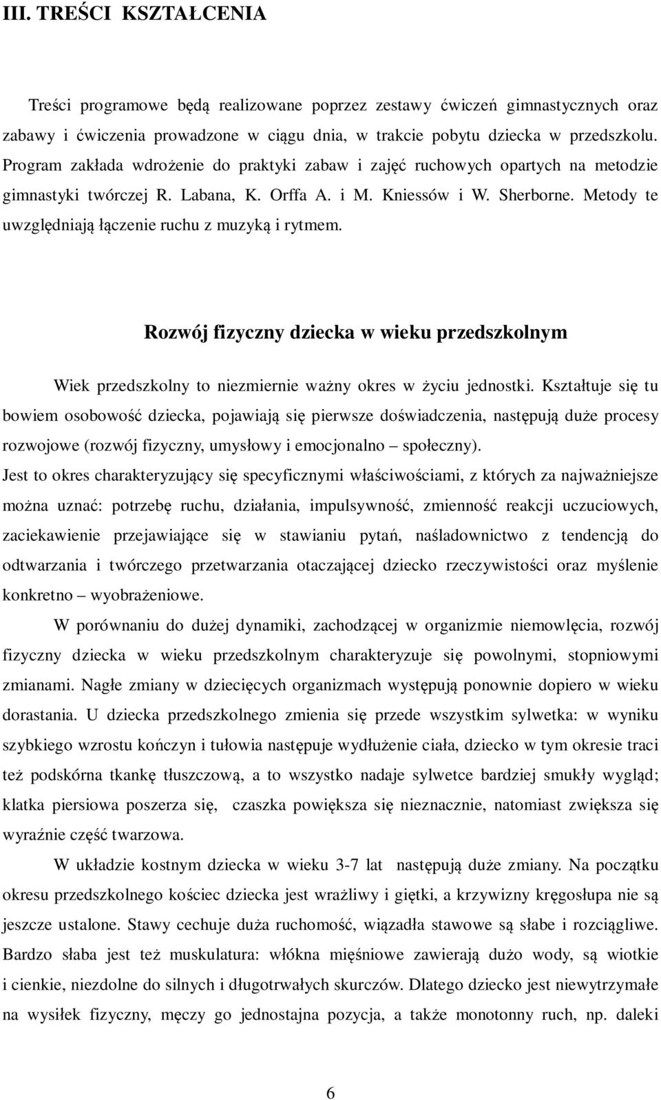 Metody te uwzględniają łączenie ruchu z muzyką i rytmem. Rozwój fizyczny dziecka w wieku przedszkolnym Wiek przedszkolny to niezmiernie ważny okres w życiu jednostki.