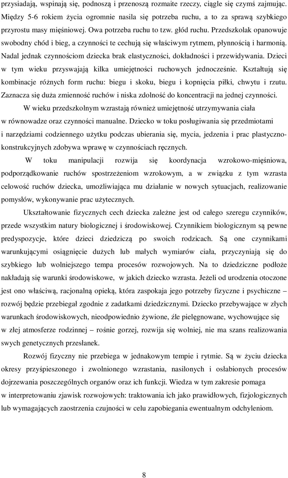 Przedszkolak opanowuje swobodny chód i bieg, a czynności te cechują się właściwym rytmem, płynnością i harmonią. Nadal jednak czynnościom dziecka brak elastyczności, dokładności i przewidywania.