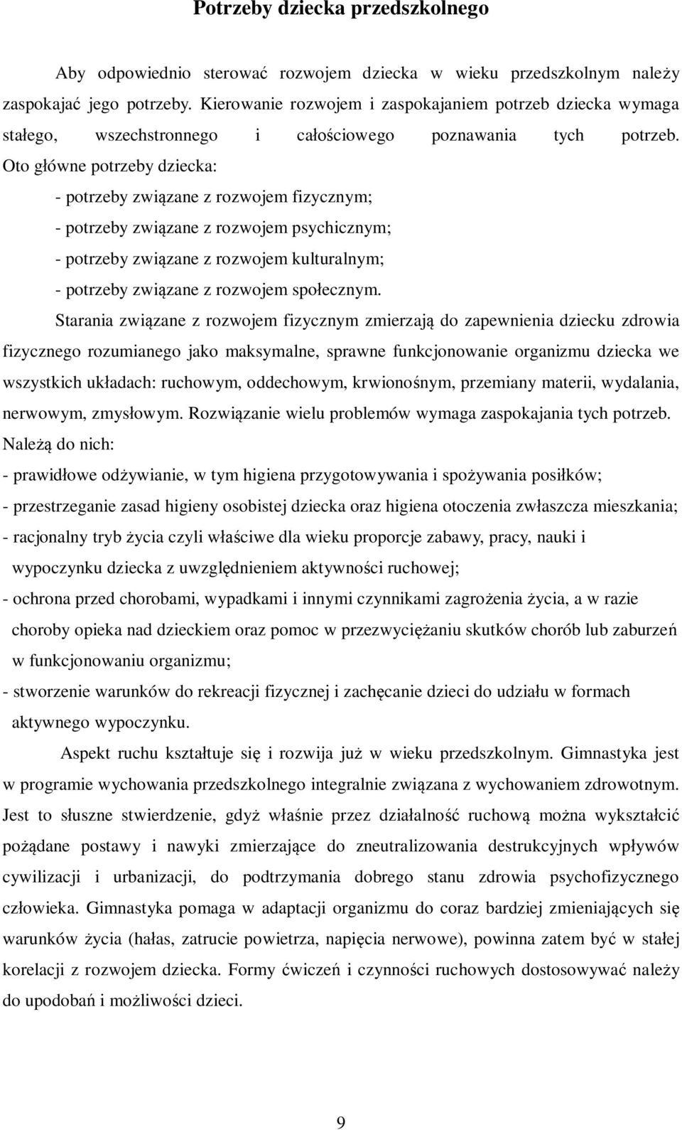 Oto główne potrzeby dziecka: - potrzeby związane z rozwojem fizycznym; - potrzeby związane z rozwojem psychicznym; - potrzeby związane z rozwojem kulturalnym; - potrzeby związane z rozwojem