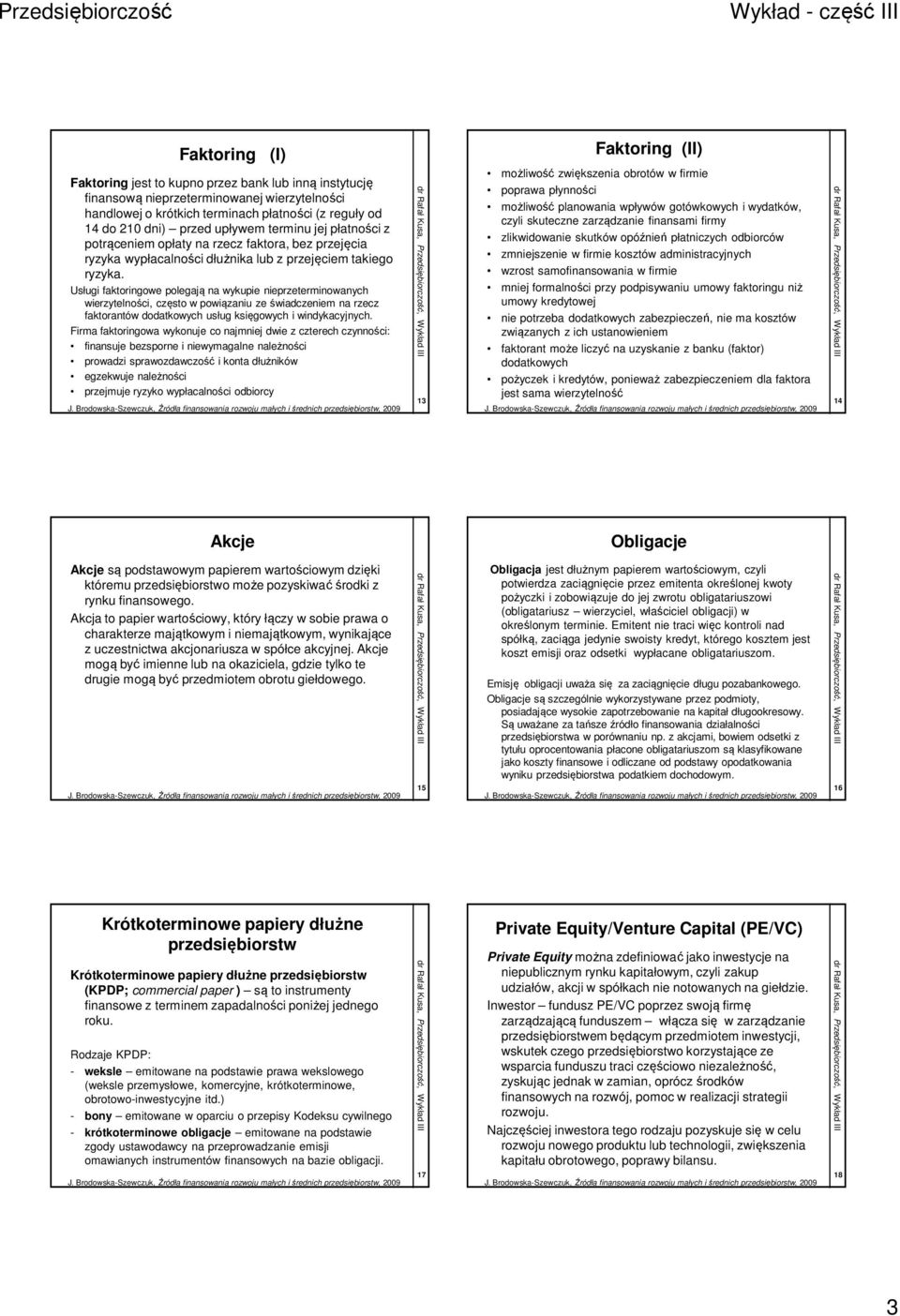 Usługi faktoringowe polegają na wykupie nieprzeterminowanych wierzytelności, często w powiązaniu ze świadczeniem na rzecz faktorantów dodatkowych usług księgowych i windykacyjnych.