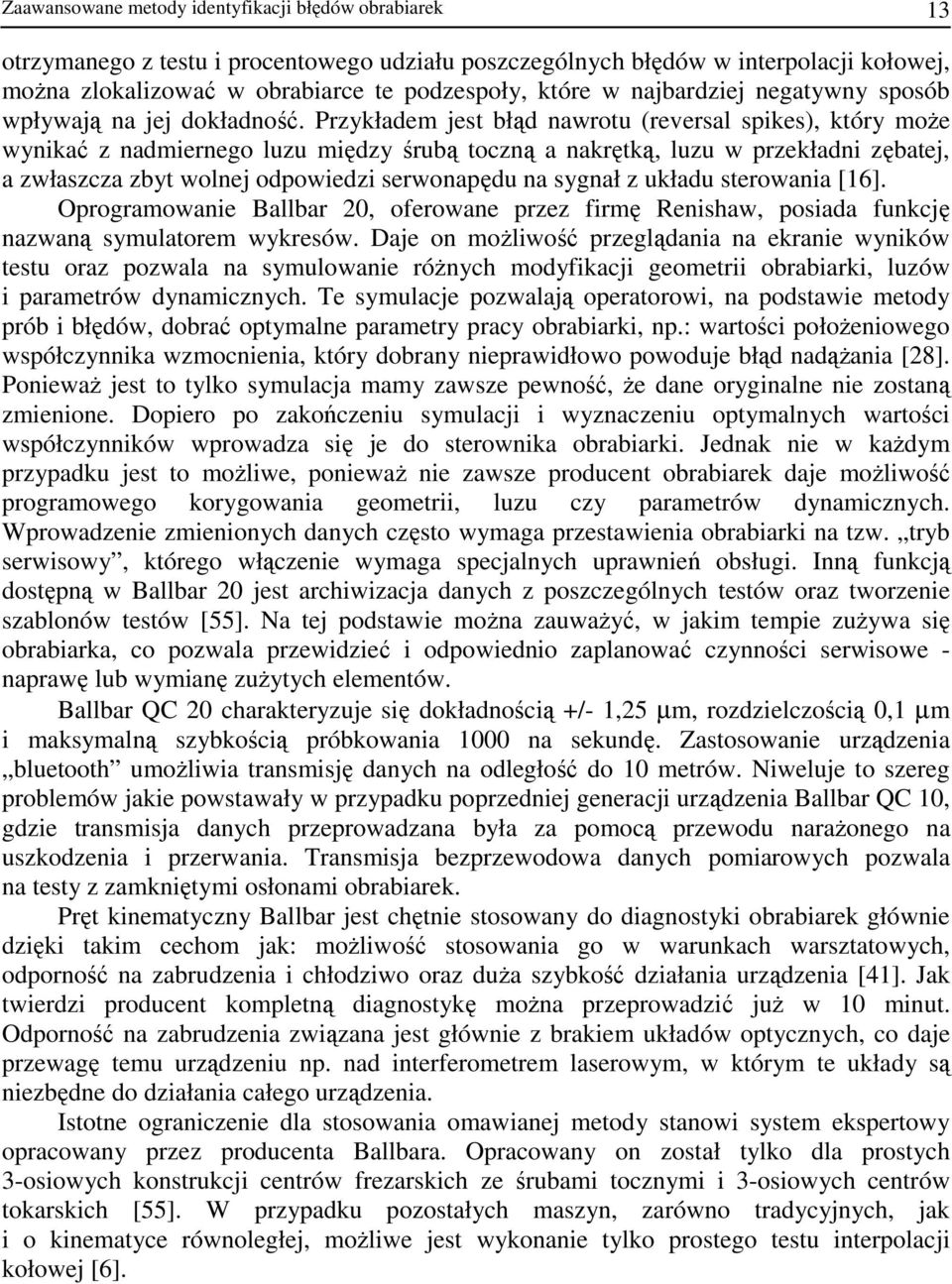 Przykładem jest błąd nawrotu (reversal spikes), który moŝe wynikać z nadmiernego luzu między śrubą toczną a nakrętką, luzu w przekładni zębatej, a zwłaszcza zbyt wolnej odpowiedzi serwonapędu na