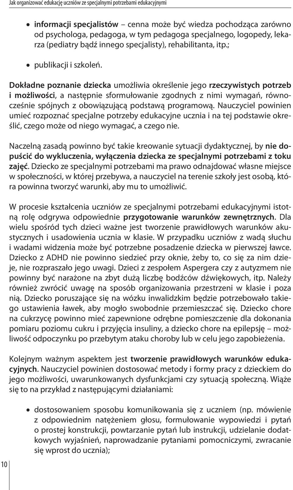 Dokładne poznanie dziecka umożliwia określenie jego rzeczywistych potrzeb i możliwości, a następnie sformułowanie zgodnych z nimi wymagań, równocześnie spójnych z obowiązującą podstawą programową.