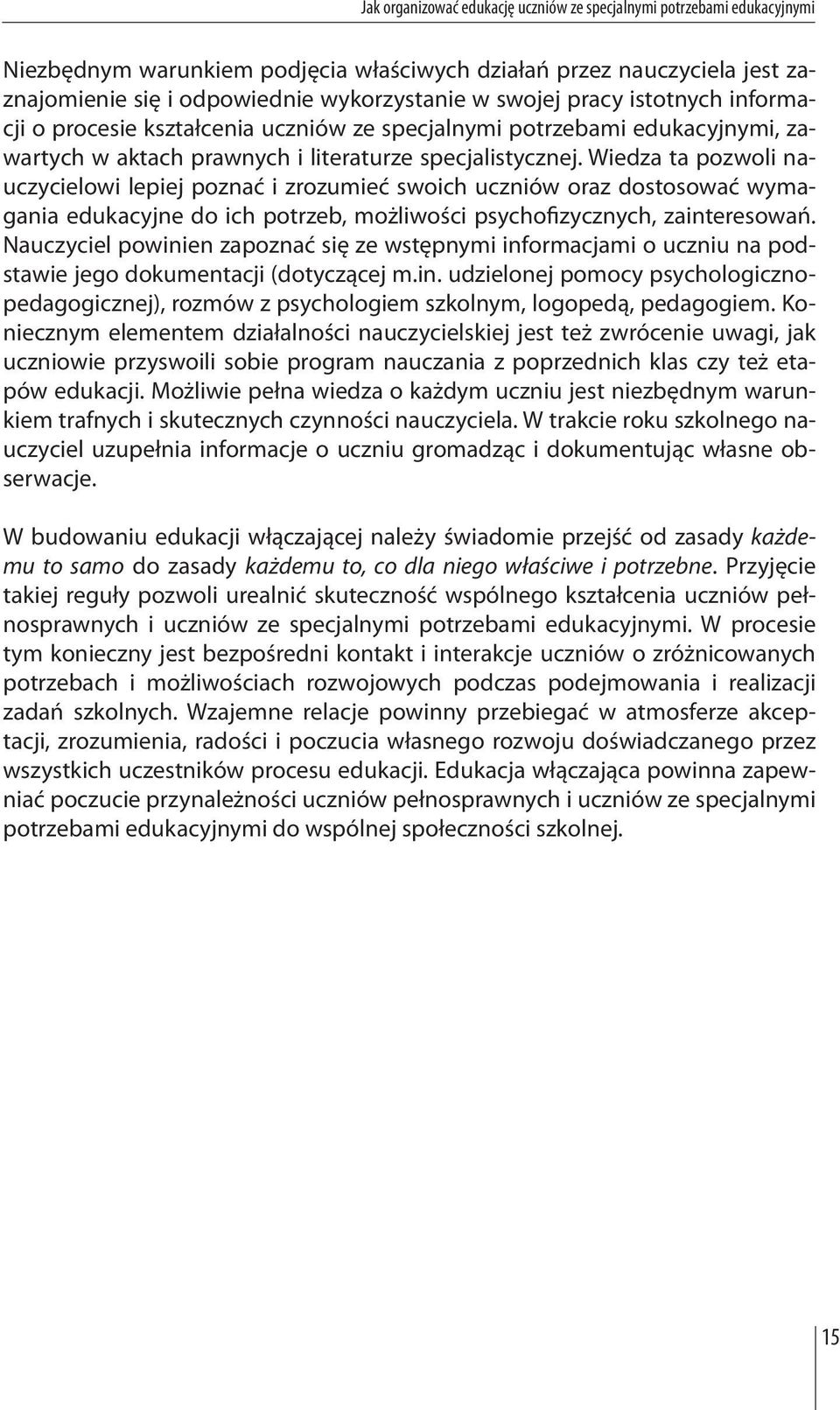 Wiedza ta pozwoli nauczycielowi lepiej poznać i zrozumieć swoich uczniów oraz dostosować wymagania edukacyjne do ich potrzeb, możliwości psychofizycznych, zainteresowań.